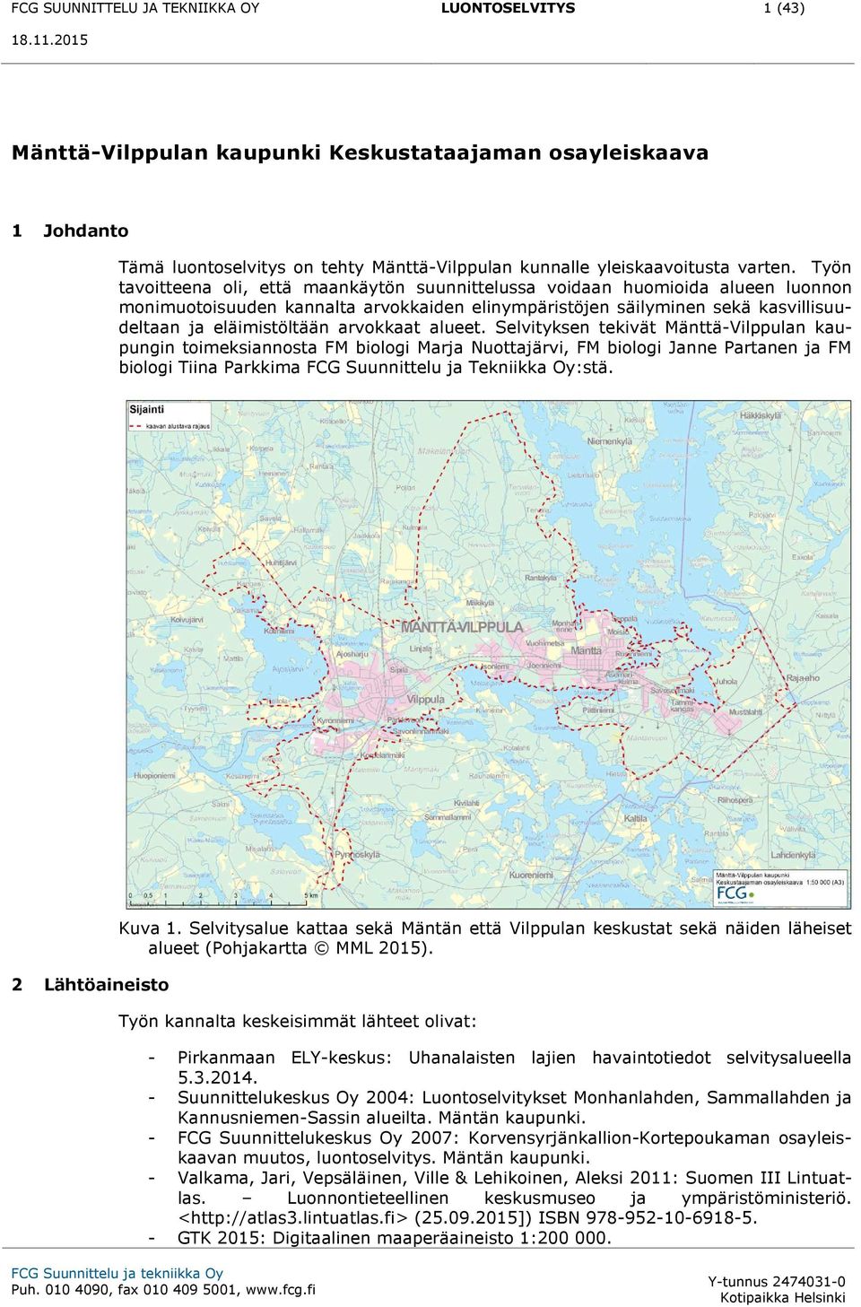 Työn tavoitteena oli, että maankäytön suunnittelussa voidaan huomioida alueen luonnon monimuotoisuuden kannalta arvokkaiden elinympäristöjen säilyminen sekä kasvillisuudeltaan ja eläimistöltään