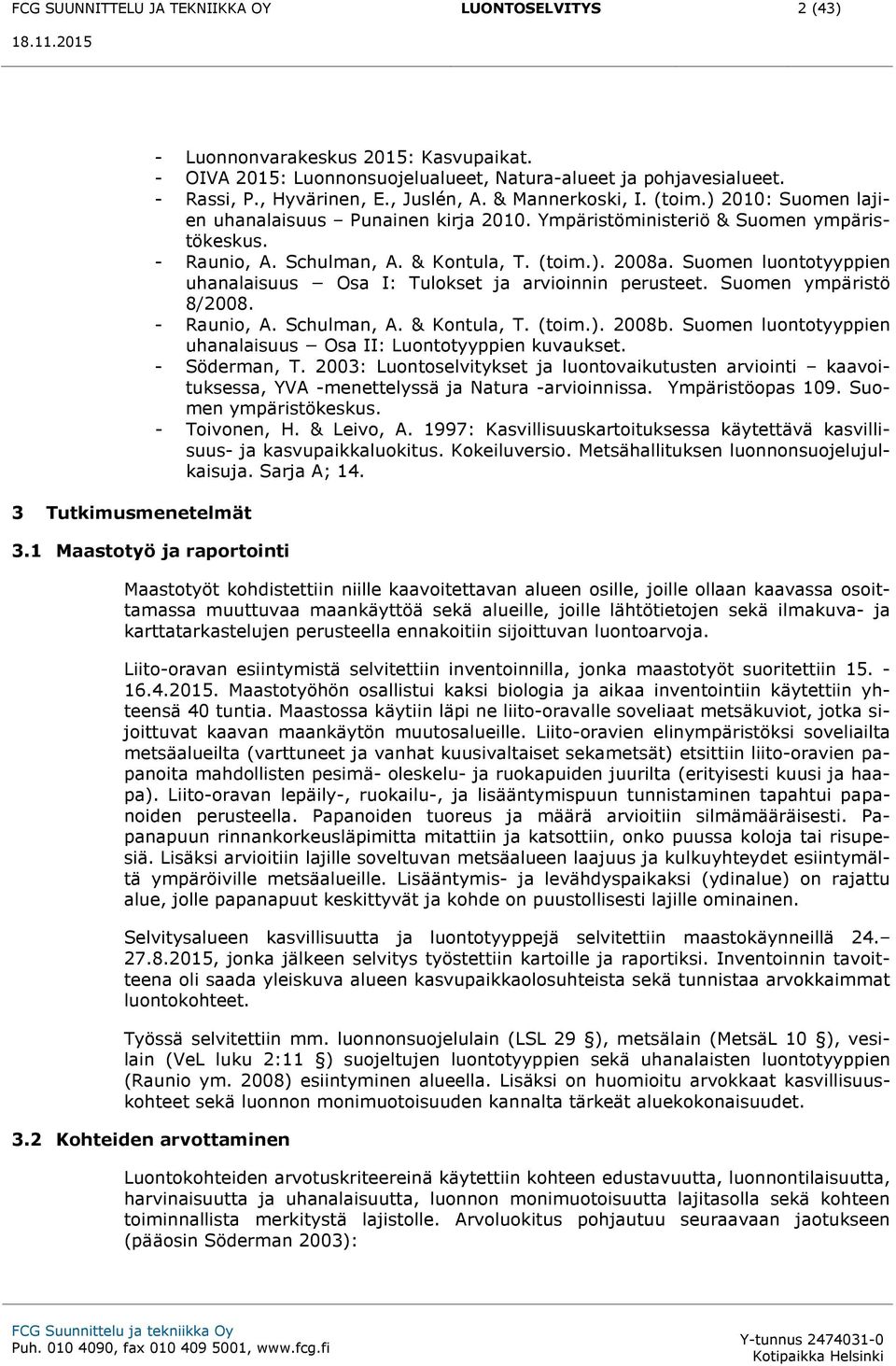 Ympäristöministeriö & Suomen ympäristökeskus. - Raunio, A. Schulman, A. & Kontula, T. (toim.). 2008a. Suomen luontotyyppien uhanalaisuus Osa I: Tulokset ja arvioinnin perusteet.