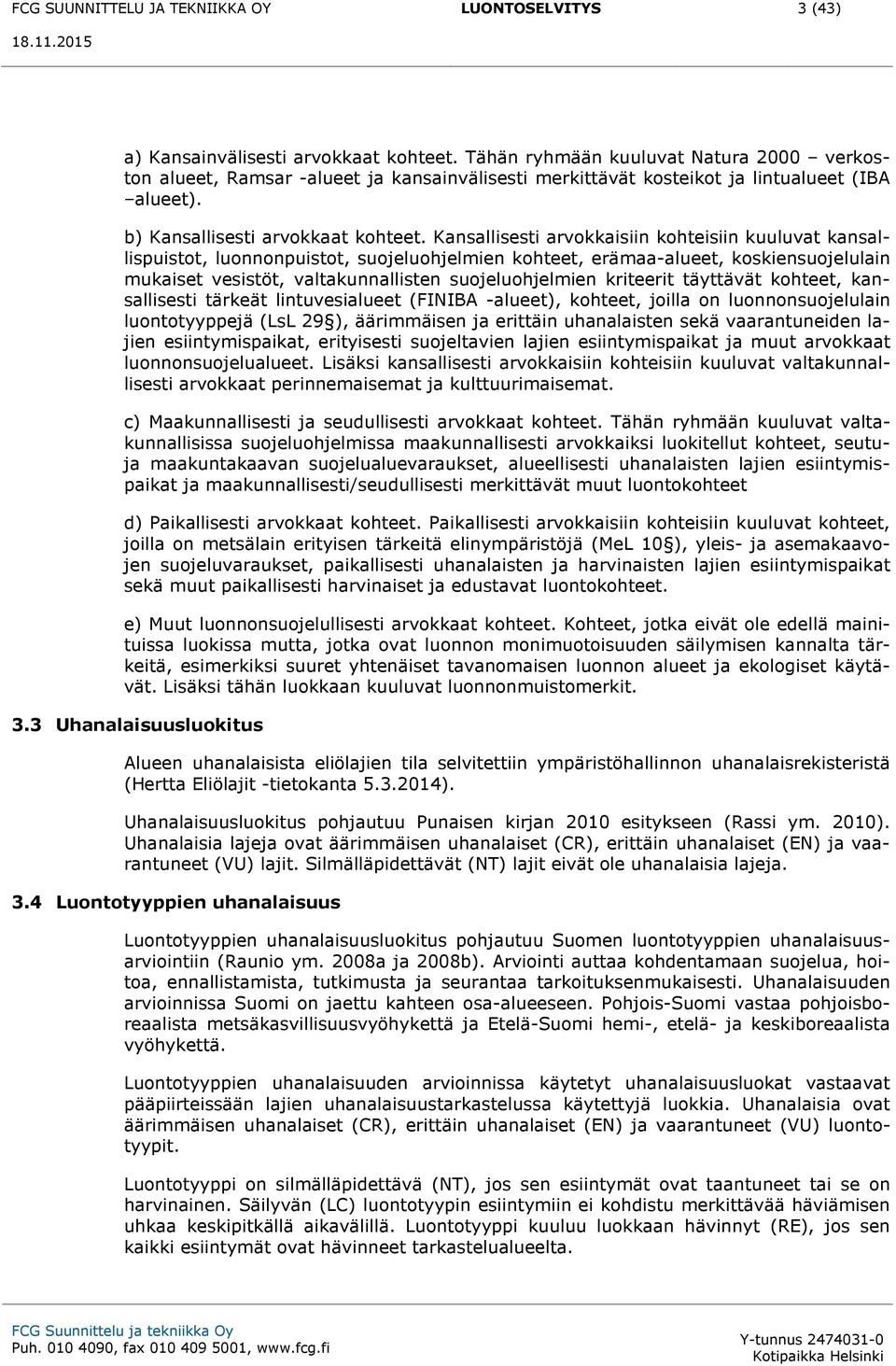 Kansallisesti arvokkaisiin kohteisiin kuuluvat kansallispuistot, luonnonpuistot, suojeluohjelmien kohteet, erämaa-alueet, koskiensuojelulain mukaiset vesistöt, valtakunnallisten suojeluohjelmien