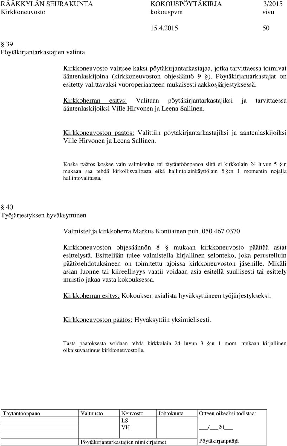 Kirkkoherran esitys: Valitaan pöytäkirjantarkastajiksi ja tarvittaessa ääntenlaskijoiksi Ville Hirvonen ja Leena Sallinen.