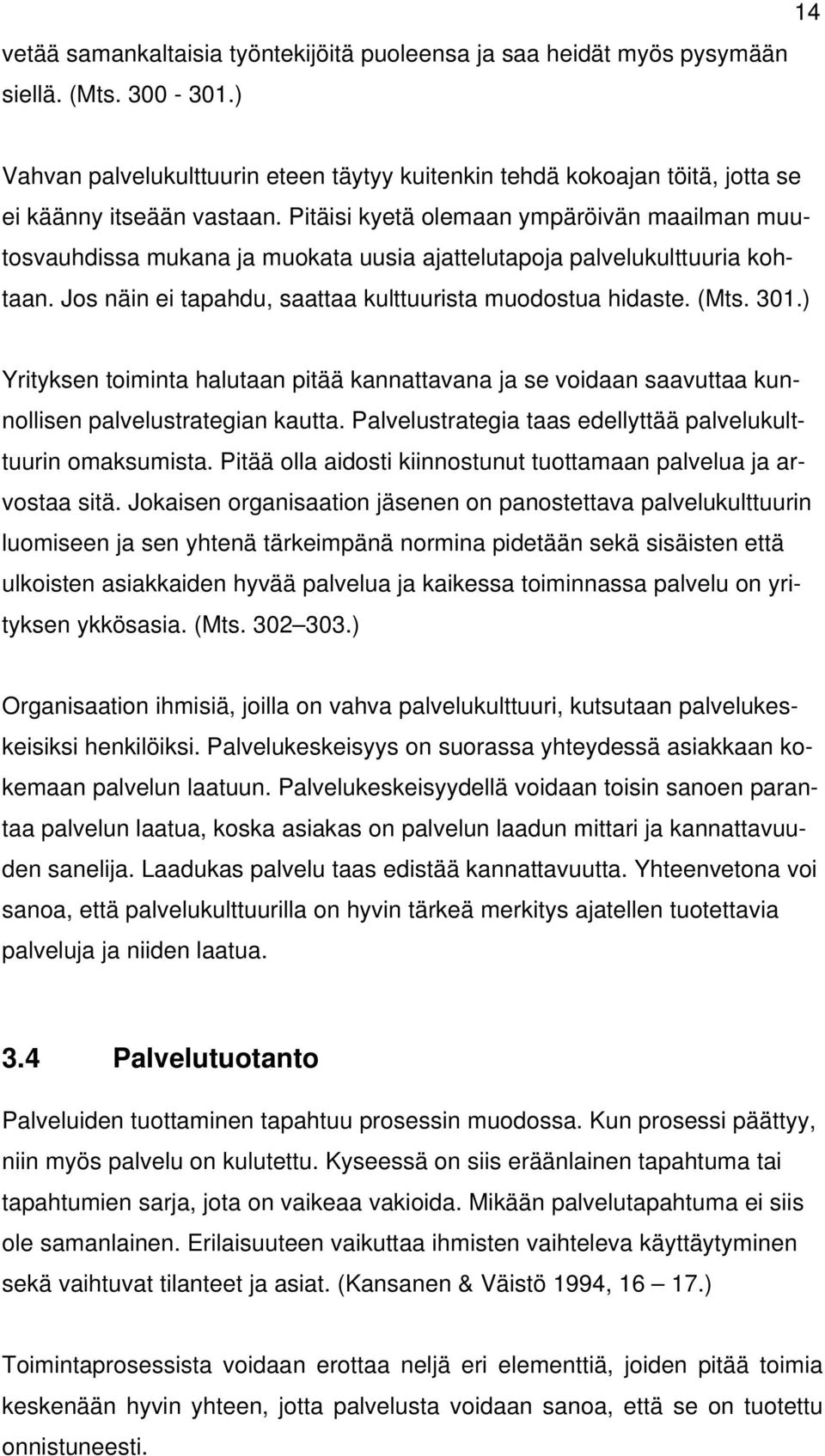 Pitäisi kyetä olemaan ympäröivän maailman muutosvauhdissa mukana ja muokata uusia ajattelutapoja palvelukulttuuria kohtaan. Jos näin ei tapahdu, saattaa kulttuurista muodostua hidaste. (Mts. 301.