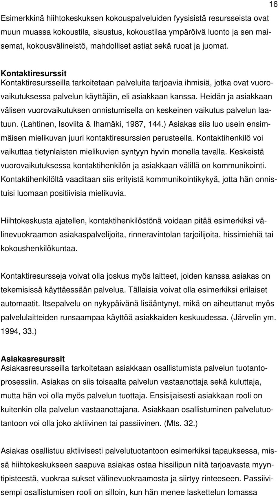 Heidän ja asiakkaan välisen vuorovaikutuksen onnistumisella on keskeinen vaikutus palvelun laatuun. (Lahtinen, Isoviita & Ihamäki, 1987, 144.