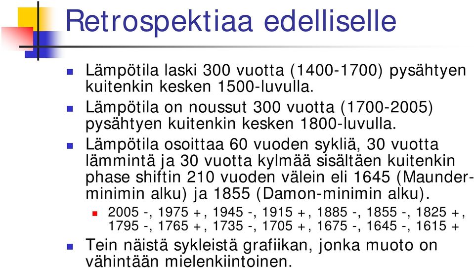 Lämpötila osoittaa 60 vuoden sykliä, 30 vuotta lämmintä ja 30 vuotta kylmää sisältäen kuitenkin phase shiftin 210 vuoden välein eli 1645