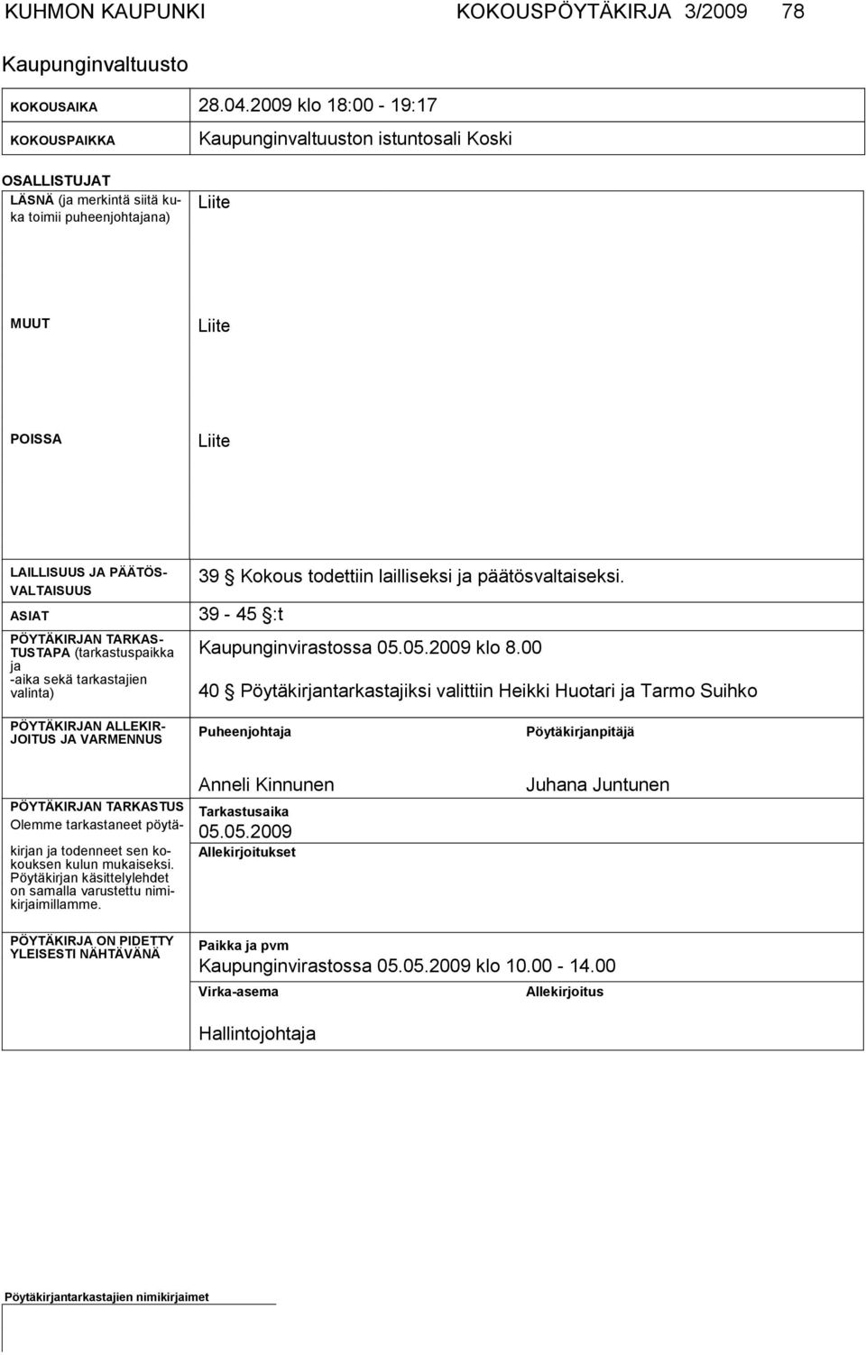 VALTAISUUS ASIAT PÖYTÄKIRJAN TARKAS- TUSTAPA (tarkastuspaikka ja -aika se kä tar kas ta jien valinta) 39 Kokous todettiin lailliseksi ja päätösvaltaiseksi. 39-45 :t Kaupunginvirastossa 05.05.2009 klo 8.