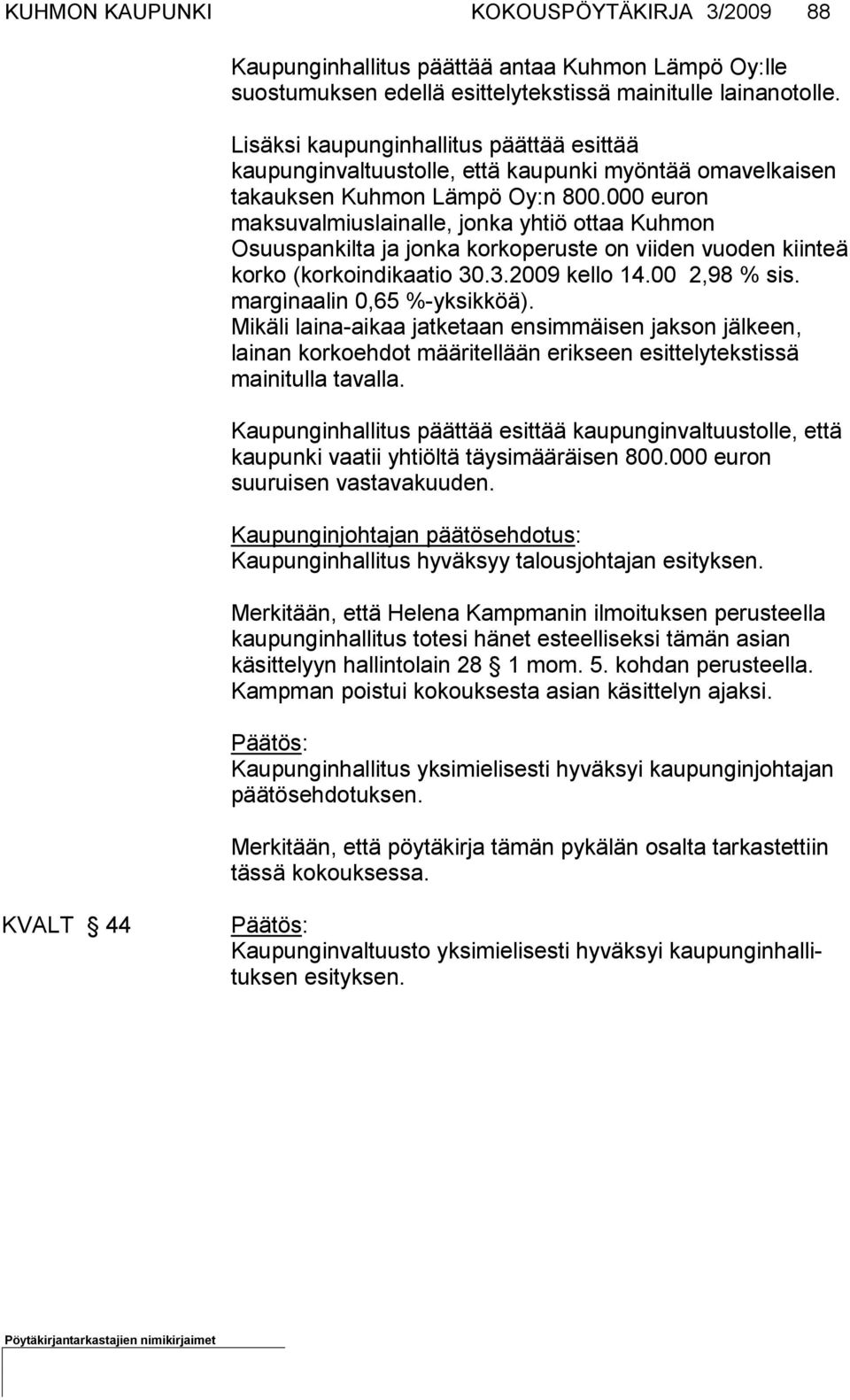 000 euron maksuvalmiuslainalle, jonka yhtiö ottaa Kuhmon Osuuspankilta ja jon ka kor ko peruste on viiden vuoden kiinteä korko (kor ko in di kaatio 30.3.2009 kello 14.00 2,98 % sis.