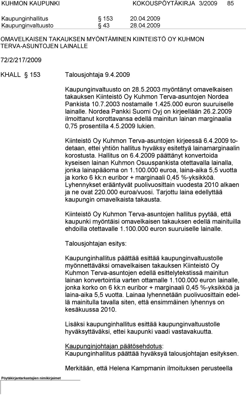 Nordea Pankki Suo mi Oyj on kirjeellään 26.2.2009 ilmoittanut korot tavansa edellä mai nitun lainan marginaalia 0,75 prosentilla 4.
