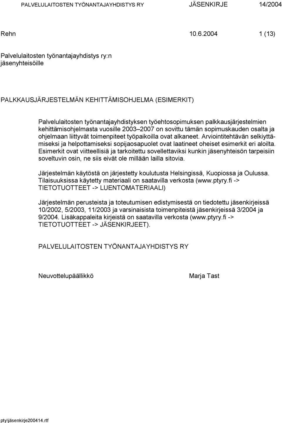 palkkausjärjestelmien kehittämisohjelmasta vuosille 2003 2007 on sovittu tämän sopimuskauden osalta ja ohjelmaan liittyvät toimenpiteet työpaikoilla ovat alkaneet.