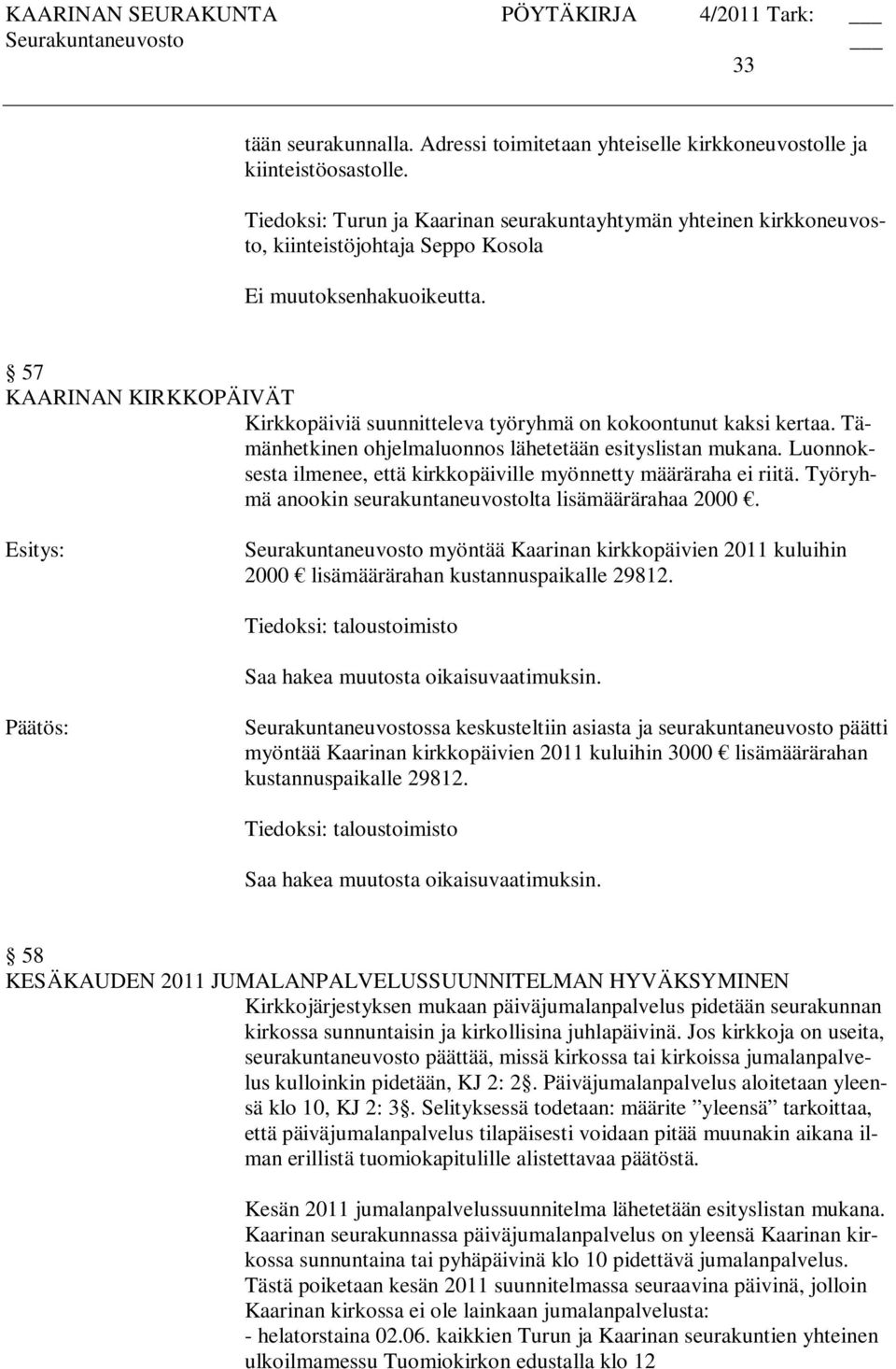 Tämänhetkinen ohjelmaluonnos lähetetään esityslistan mukana. Luonnoksesta ilmenee, että kirkkopäiville myönnetty määräraha ei riitä. Työryhmä anookin seurakuntaneuvostolta lisämäärärahaa 2000.