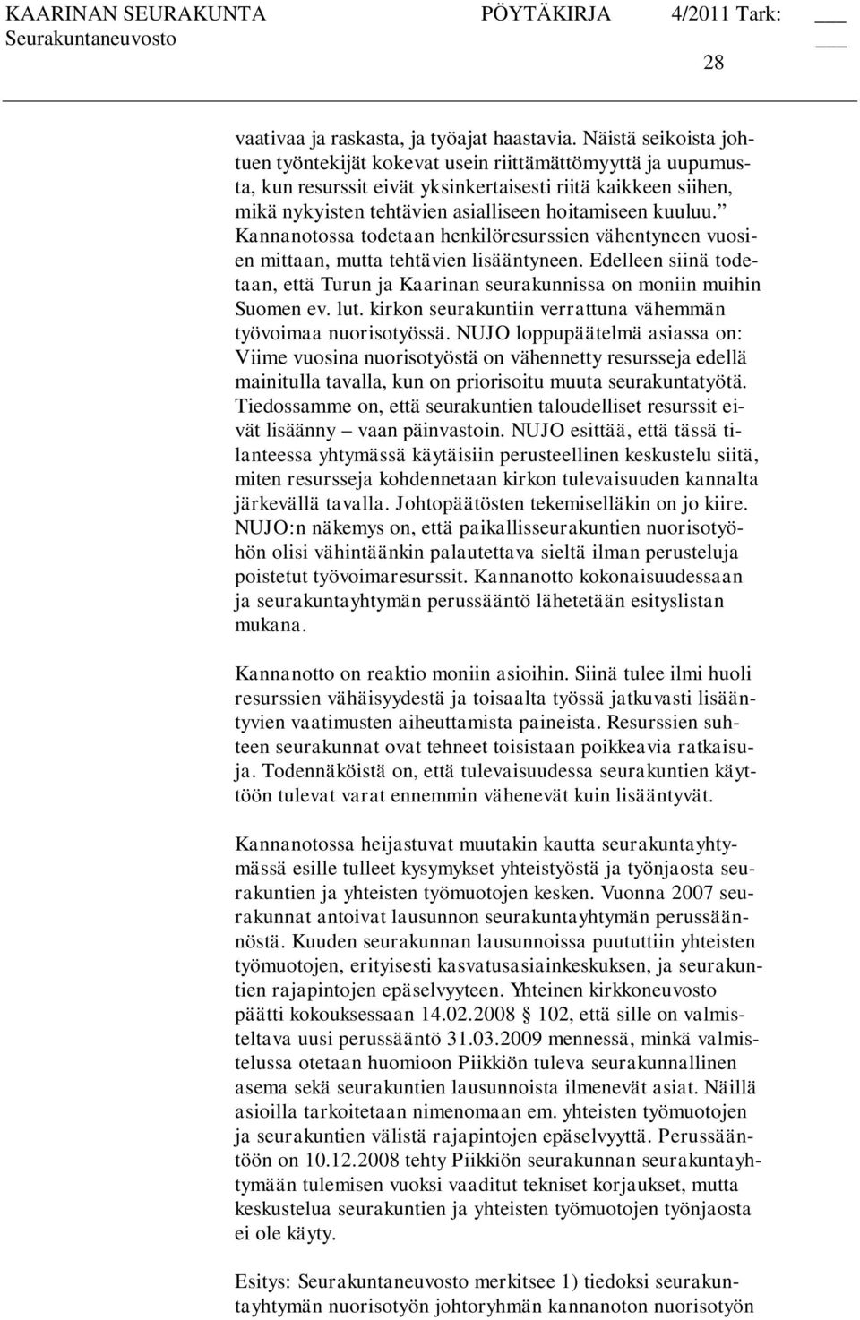 Kannanotossa todetaan henkilöresurssien vähentyneen vuosien mittaan, mutta tehtävien lisääntyneen. Edelleen siinä todetaan, että Turun ja Kaarinan seurakunnissa on moniin muihin Suomen ev. lut.