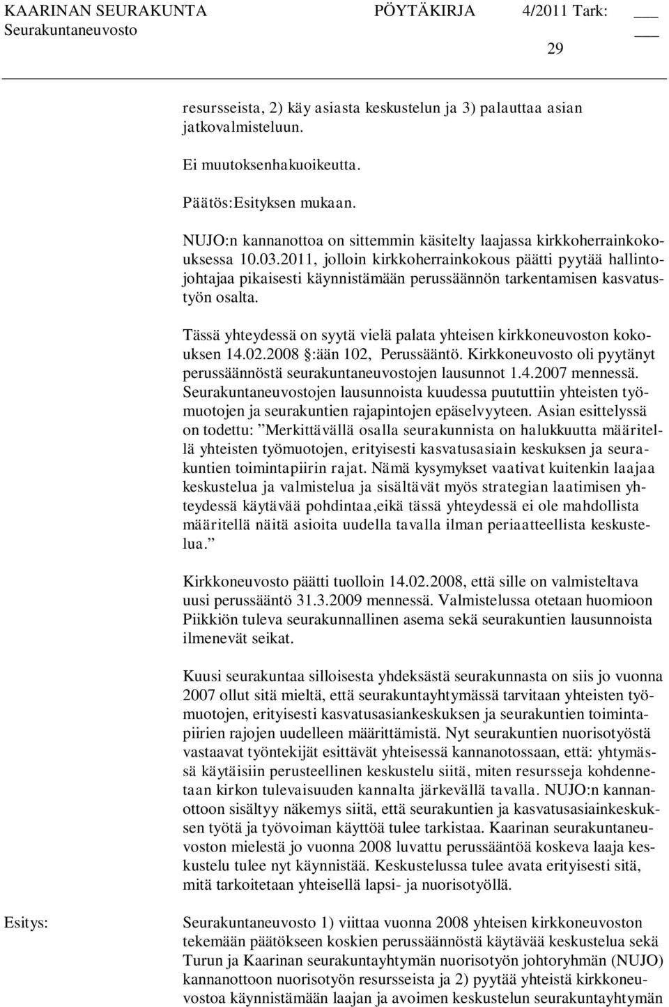 Tässä yhteydessä on syytä vielä palata yhteisen kirkkoneuvoston kokouksen 14.02.2008 :ään 102, Perussääntö. Kirkkoneuvosto oli pyytänyt perussäännöstä seurakuntaneuvostojen lausunnot 1.4.2007 mennessä.