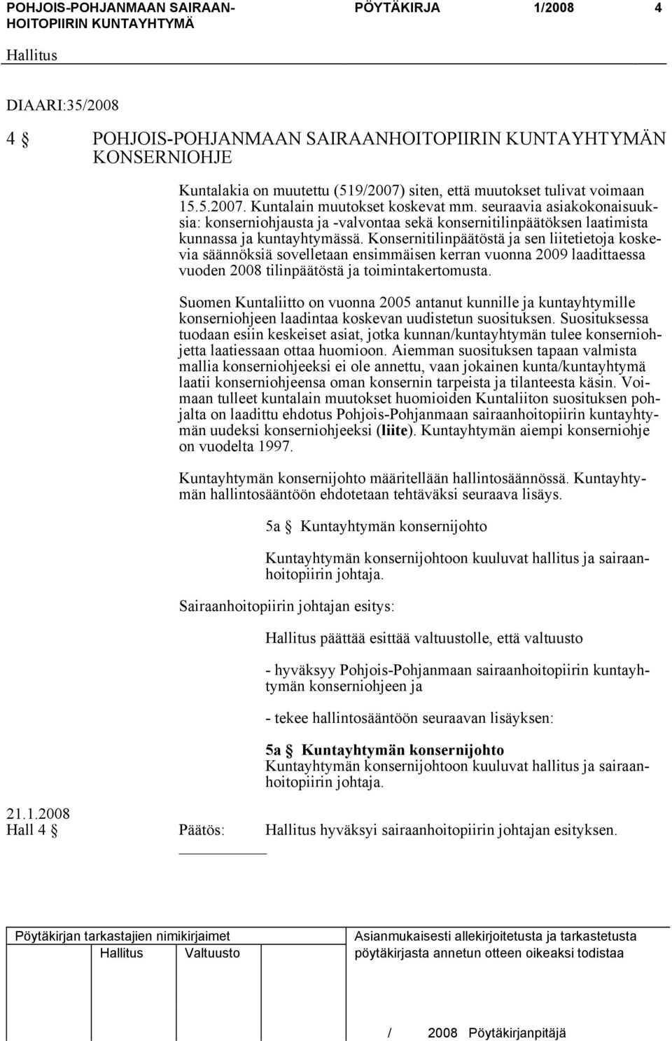 Konsernitilinpäätöstä ja sen liitetietoja koskevia säännöksiä sovelletaan ensimmäisen kerran vuonna 2009 laadittaessa vuoden 2008 tilinpäätöstä ja toimintakertomusta.