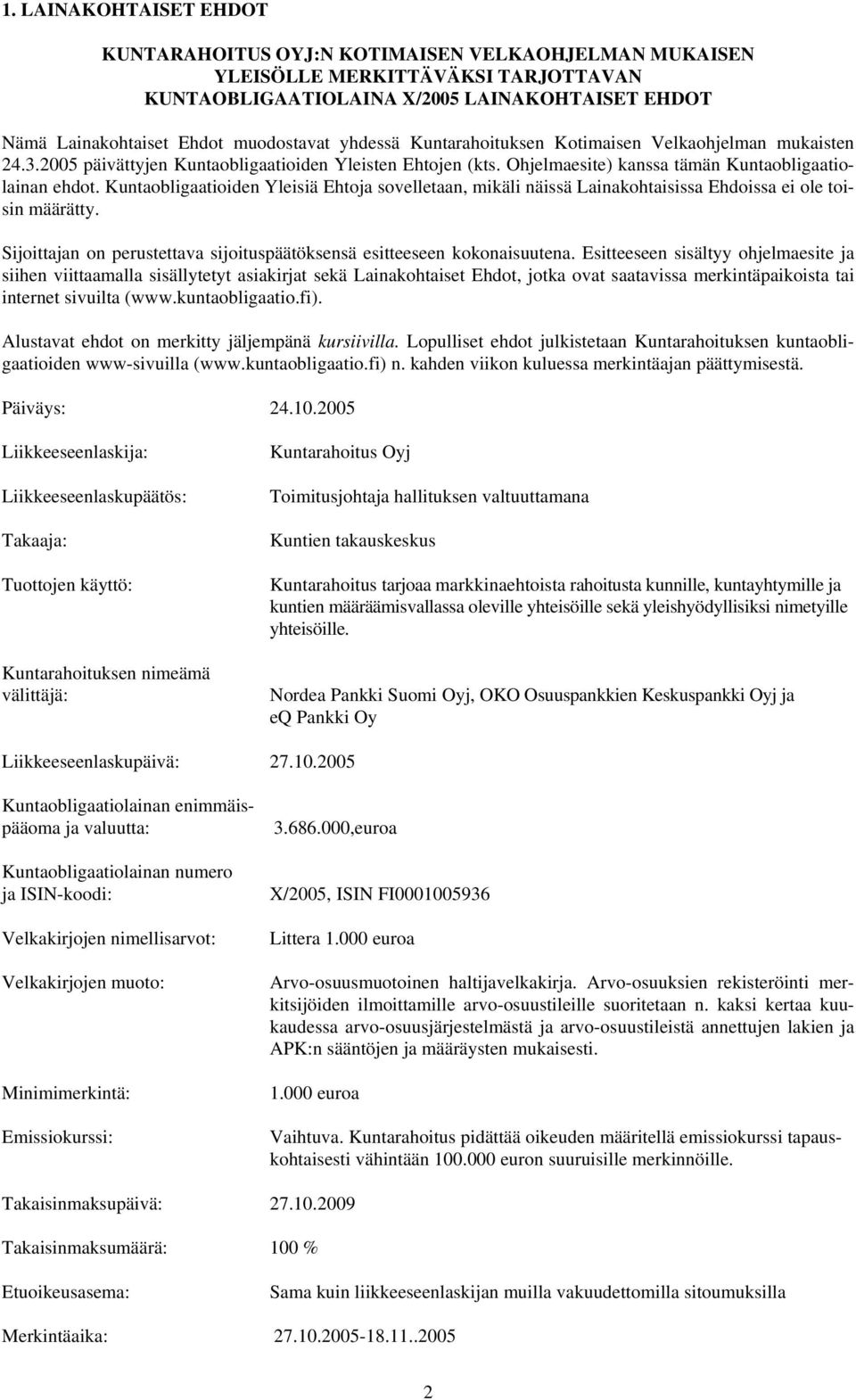 Kuntaobligaatioiden Yleisiä Ehtoja sovelletaan, mikäli näissä Lainakohtaisissa Ehdoissa ei ole toisin määrätty. Sijoittajan on perustettava sijoituspäätöksensä esitteeseen kokonaisuutena.