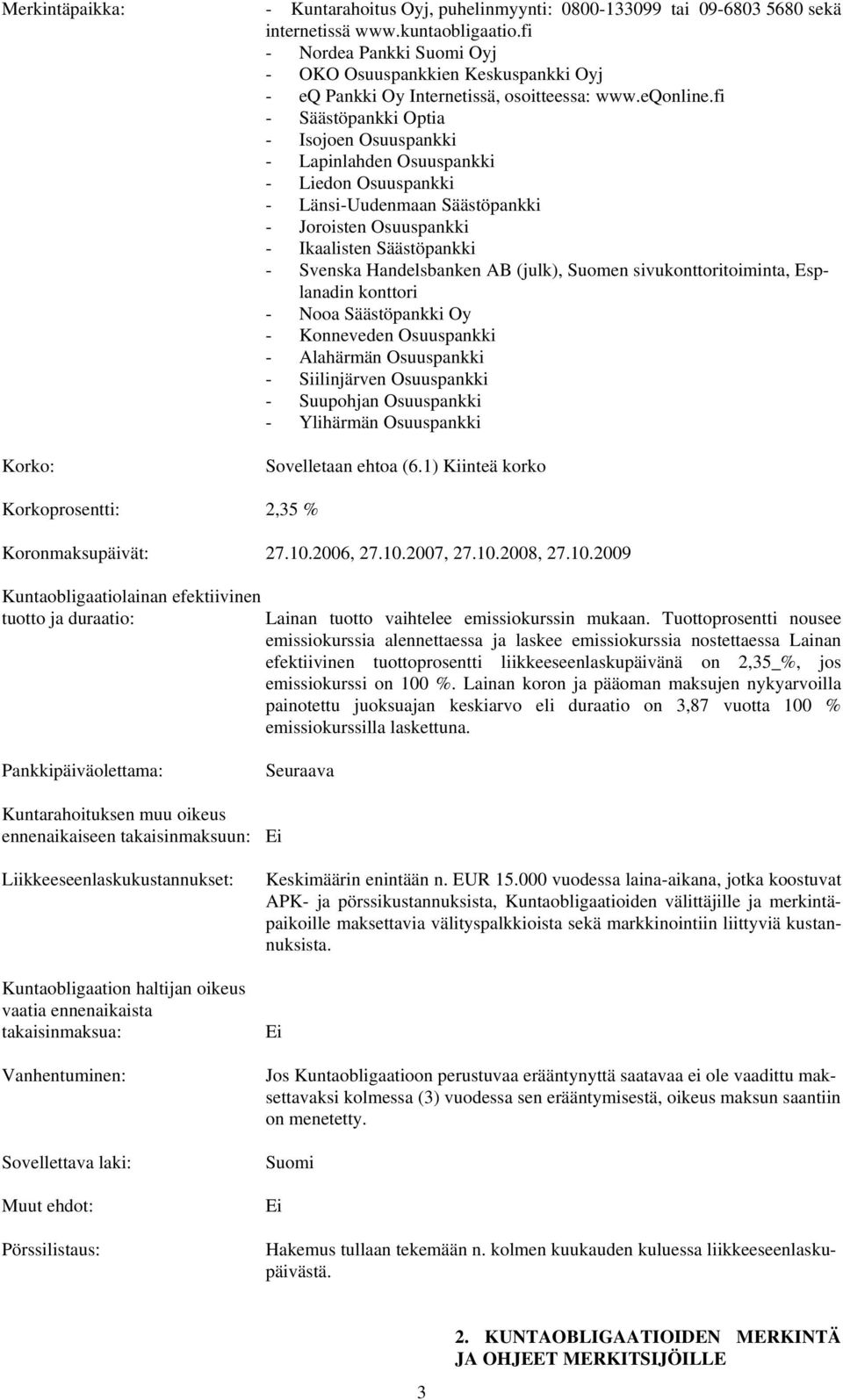 fi - Säästöpankki Optia - Isojoen Osuuspankki - Lapinlahden Osuuspankki - Liedon Osuuspankki - Länsi-Uudenmaan Säästöpankki - Joroisten Osuuspankki - Ikaalisten Säästöpankki - Svenska Handelsbanken