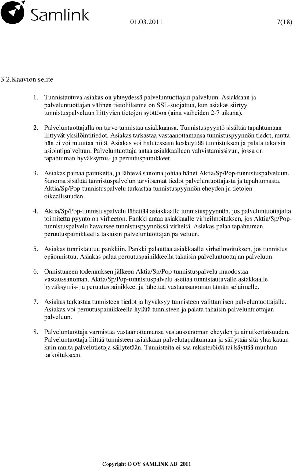 7 aikana). 2. Palveluntuottajalla on tarve tunnistaa asiakkaansa. Tunnistuspyyntö sisältää tapahtumaan liittyvät yksilöintitiedot.