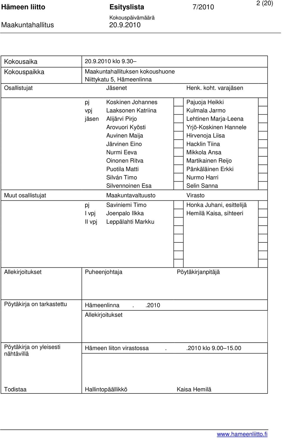 Järvinen Eino Hacklin Tiina Nurmi Eeva Mikkola Ansa Oinonen Ritva Martikainen Reijo Puotila Matti Pänkäläinen Erkki Silván Timo Nurmo Harri Silvennoinen Esa Selin Sanna Muut osallistujat