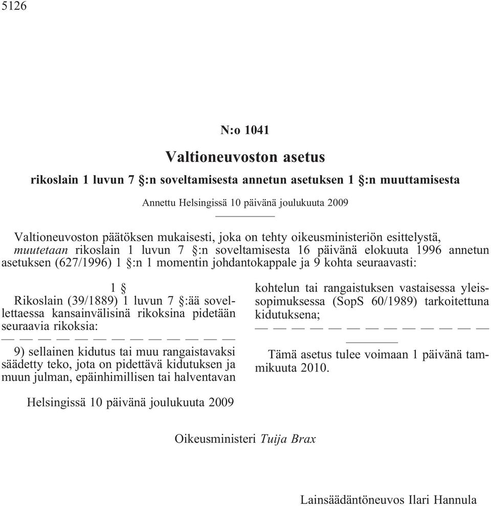 seuraavasti: 1 Rikoslain (39/1889) 1 luvun 7 :ää sovellettaessa kansainvälisinä rikoksina pidetään seuraavia rikoksia: 9) sellainen kidutus tai muu rangaistavaksi säädetty teko, jota on pidettävä