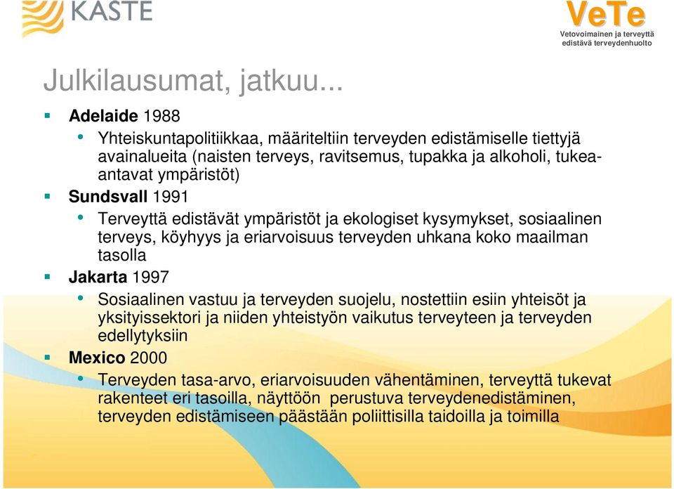 Sundsvall 1991 Terveyttä edistävät ympäristöt ja ekologiset kysymykset, sosiaalinen terveys, köyhyys ja eriarvoisuus terveyden uhkana koko maailman tasolla Jakarta 1997 Sosiaalinen