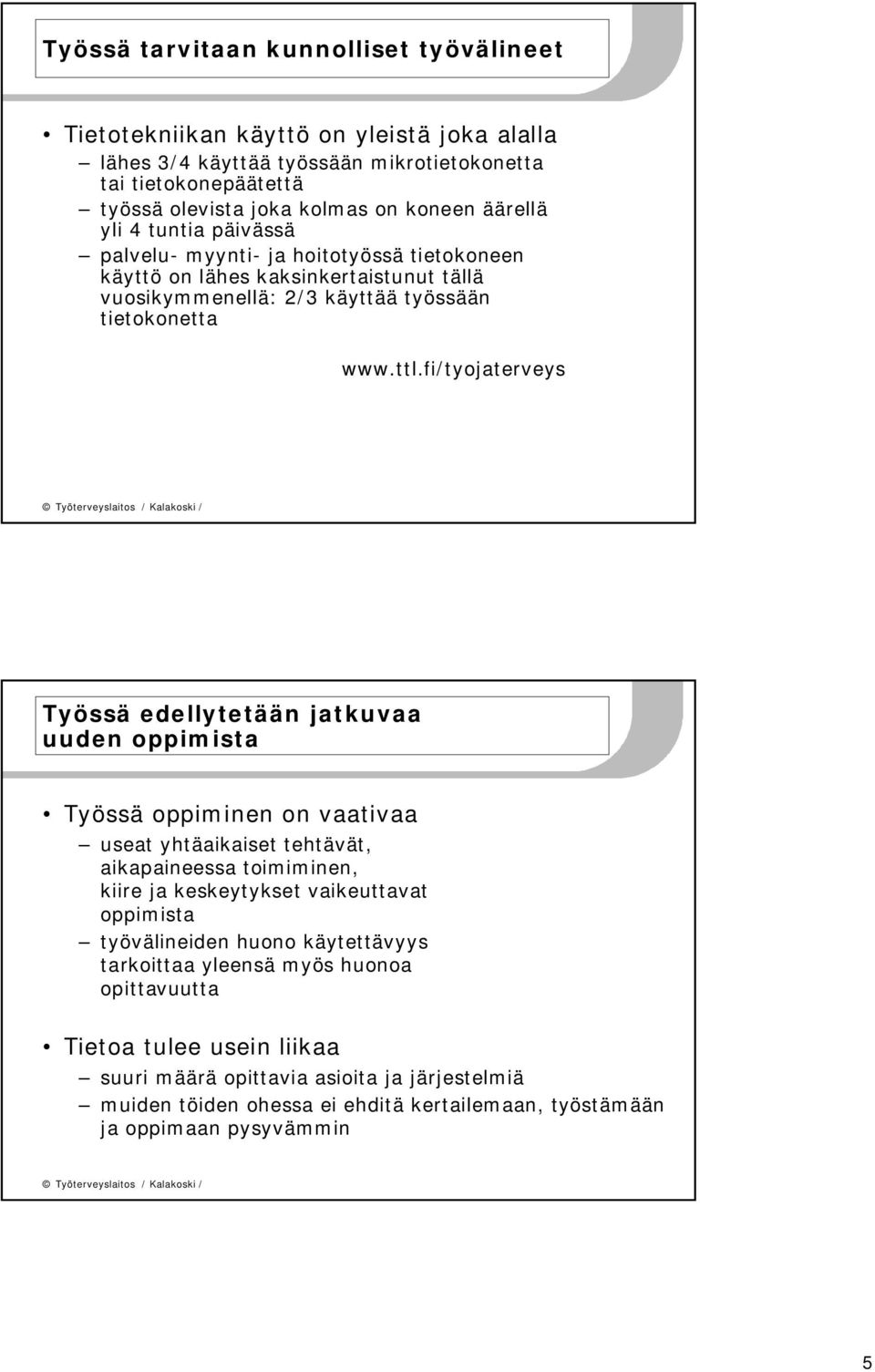 fi/tyojaterveys Työssä edellytetään jatkuvaa uuden oppimista Työssä oppiminen on vaativaa useat yhtäaikaiset tehtävät, aikapaineessa toimiminen, kiire ja keskeytykset vaikeuttavat oppimista