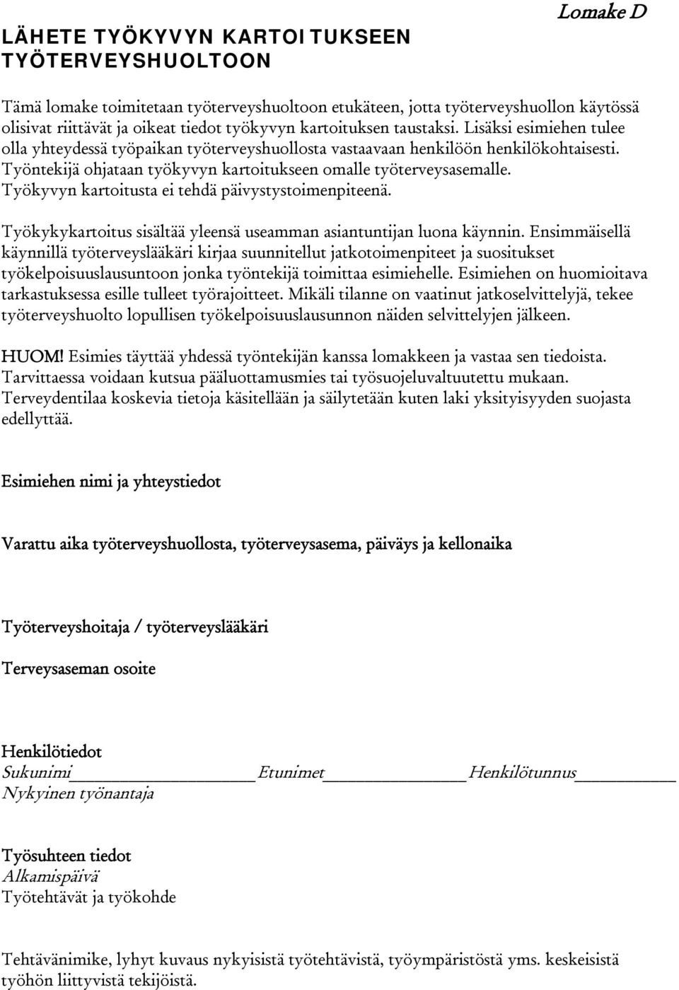 Työntekijä ohjataan työkyvyn kartoitukseen omalle työterveysasemalle. Työkyvyn kartoitusta ei tehdä päivystystoimenpiteenä. Työkykykartoitus sisältää yleensä useamman asiantuntijan luona käynnin.