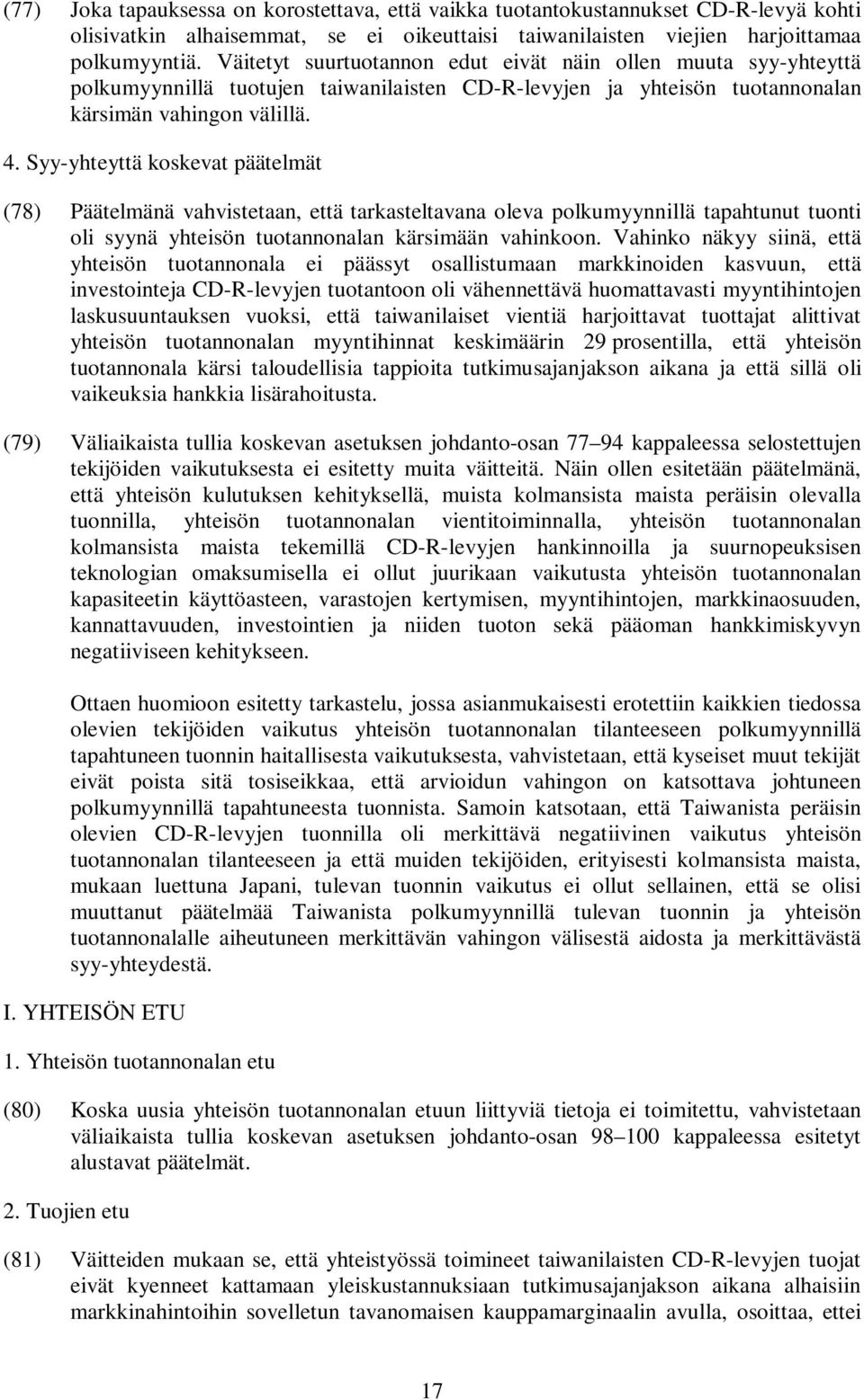 Syy-yhteyttä koskevat päätelmät (78) Päätelmänä vahvistetaan, että tarkasteltavana oleva polkumyynnillä tapahtunut tuonti oli syynä yhteisön tuotannonalan kärsimään vahinkoon.