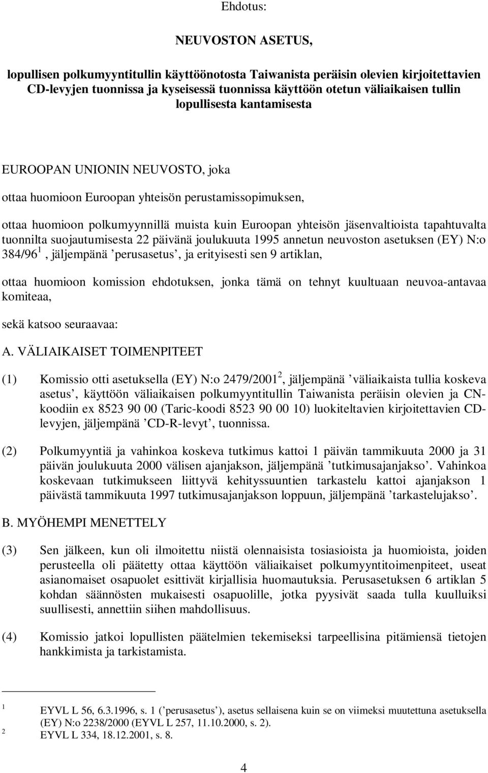 tapahtuvalta tuonnilta suojautumisesta 22 päivänä joulukuuta 1995 annetun neuvoston asetuksen (EY) N:o 384/96 1, jäljempänä perusasetus, ja erityisesti sen 9 artiklan, ottaa huomioon komission