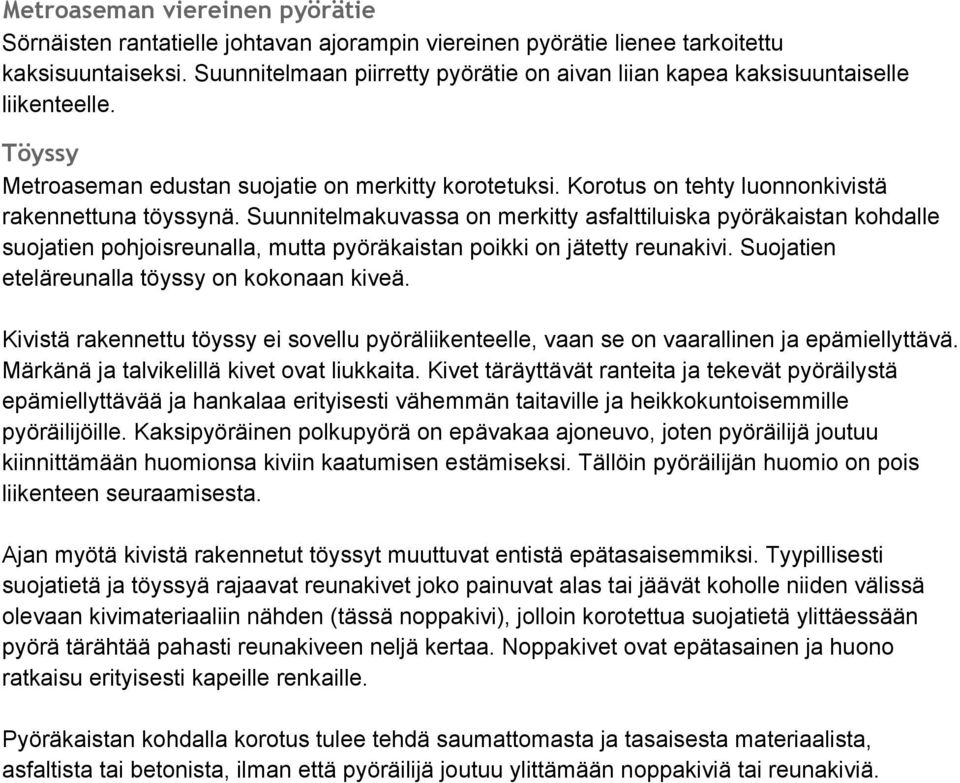 Korotus on tehty luonnonkivistä rakennettuna töyssynä. Suunnitelmakuvassa on merkitty asfalttiluiska pyöräkaistan kohdalle suojatien pohjoisreunalla, mutta pyöräkaistan poikki on jätetty reunakivi.