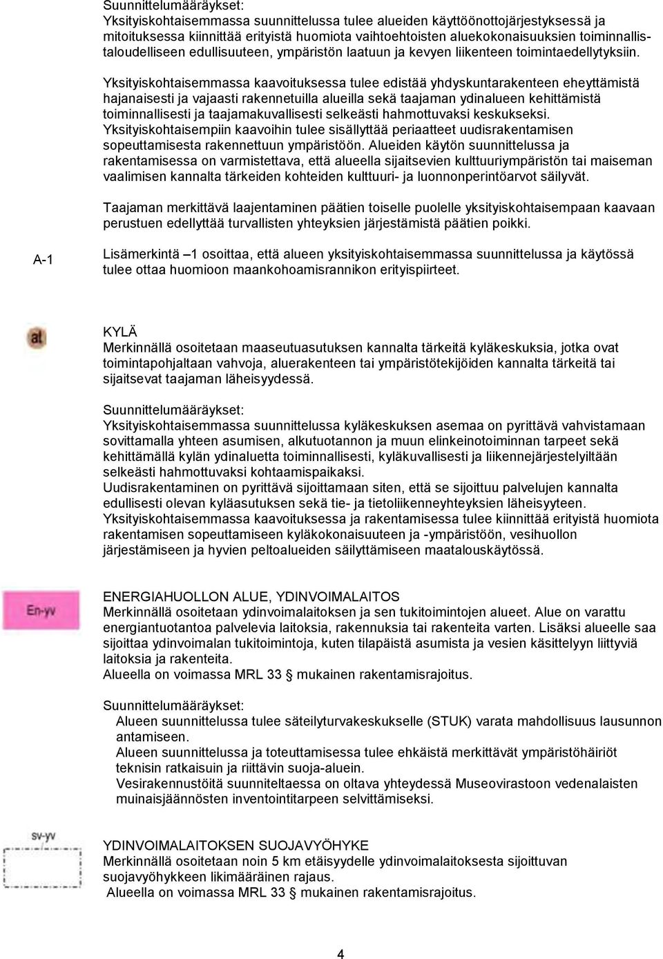 Yksityiskohtaisemmassa kaoituksessa tulee edistää yhdyskuntarakenteen eheyttämistä hajanaisesti ja vajaasti rakennetuilla alueilla sekä taajaman ydinalueen kehittämistä toiminnallisesti ja