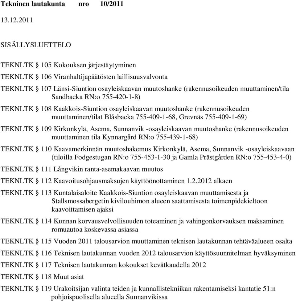 Kirkonkylä, Asema, Sunnanvik -osayleiskaavan muutoshanke (rakennusoikeuden muuttaminen tila Kynnargård RN:o 755-439-1-68) TEKNLTK 110 Kaavamerkinnän muutoshakemus Kirkonkylä, Asema, Sunnanvik