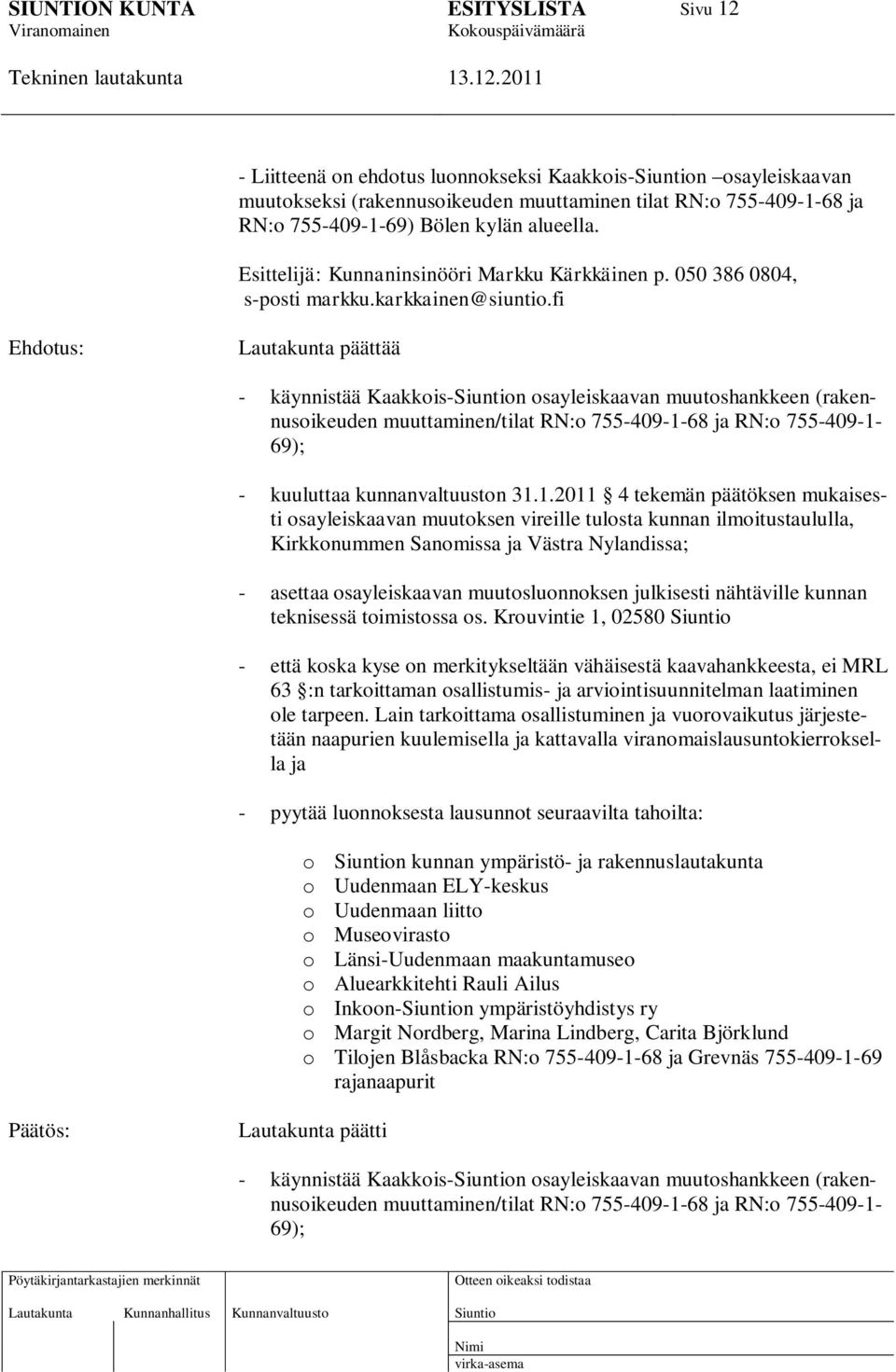 fi Ehdotus: Lautakunta päättää - käynnistää Kaakkois-n osayleiskaavan muutoshankkeen (rakennusoikeuden muuttaminen/tilat RN:o 755-409-1-