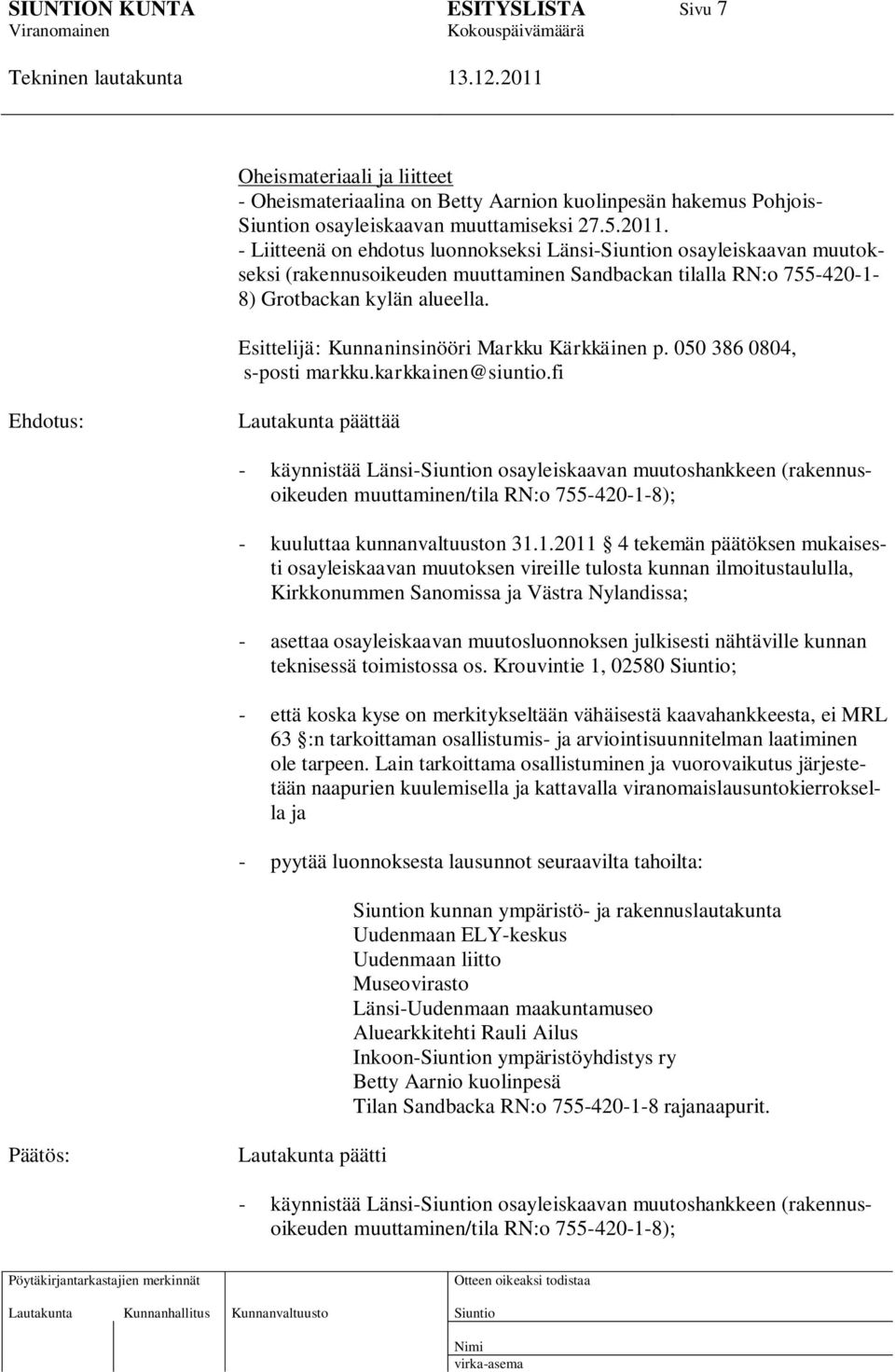 Esittelijä: Kunnaninsinööri Markku Kärkkäinen p. 050 386 0804, s-posti markku.karkkainen@siuntio.