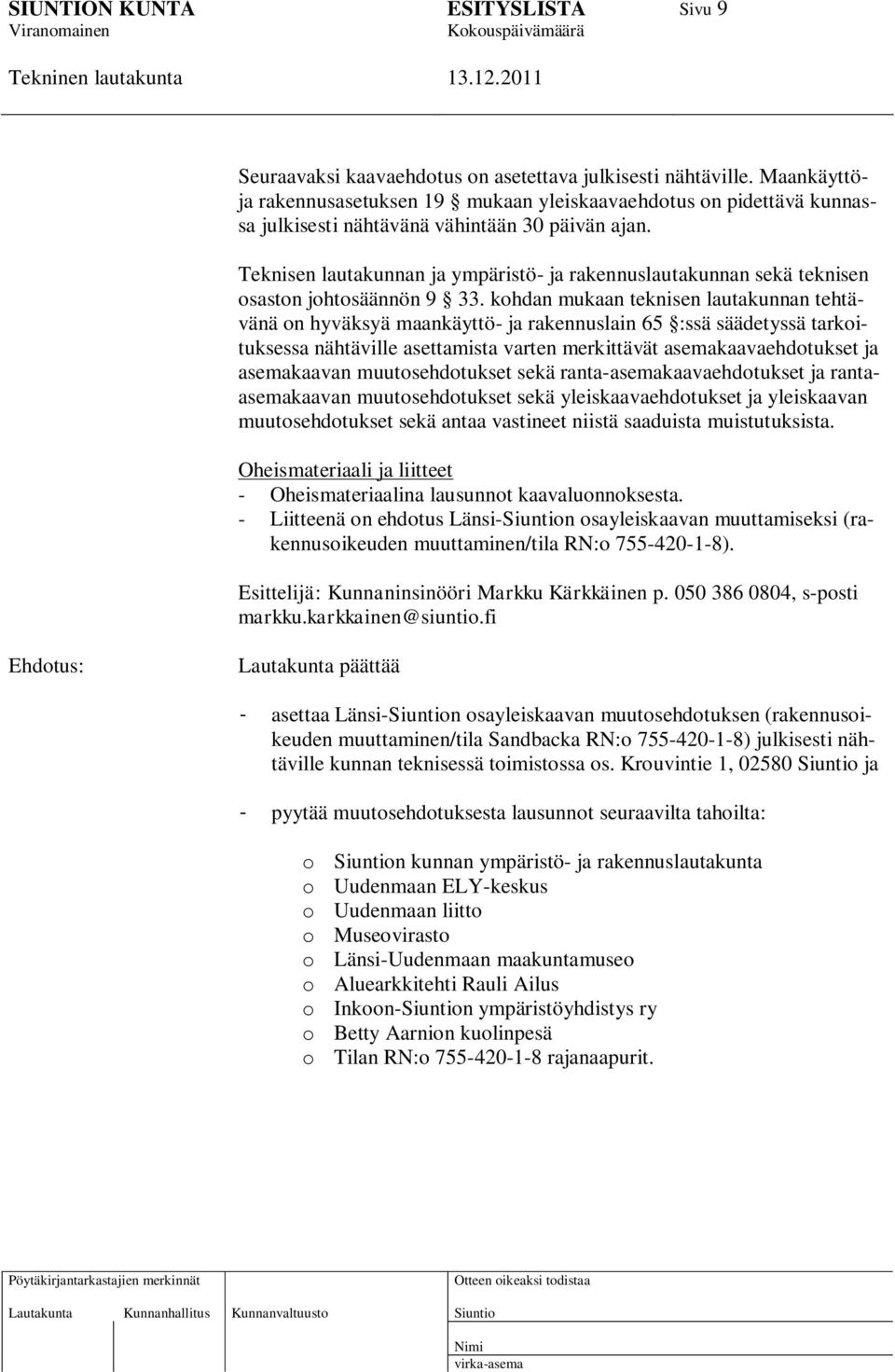 kohdan mukaan teknisen lautakunnan tehtävänä on hyväksyä maankäyttö- ja rakennuslain 65 :ssä säädetyssä tarkoituksessa nähtäville asettamista varten merkittävät asemakaavaehdotukset ja asemakaavan