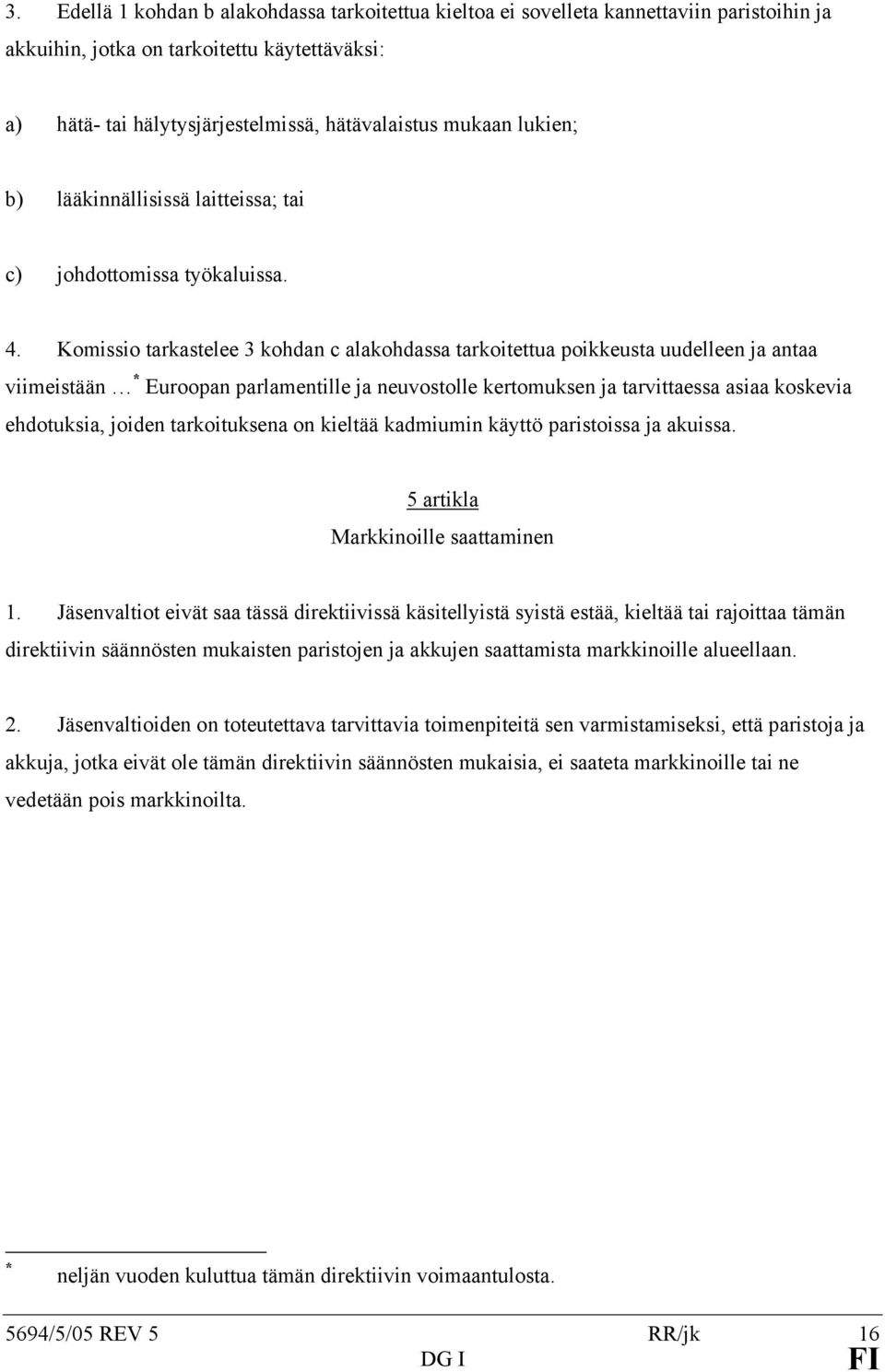 Komissio tarkastelee 3 kohdan c alakohdassa tarkoitettua poikkeusta uudelleen ja antaa viimeistään * Euroopan parlamentille ja neuvostolle kertomuksen ja tarvittaessa asiaa koskevia ehdotuksia,