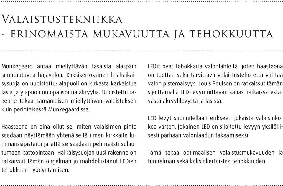 Uudistettu rakenne takaa samanlaisen miellyttävän valaistuksen kuin perinteisessä Munkegaardissa.