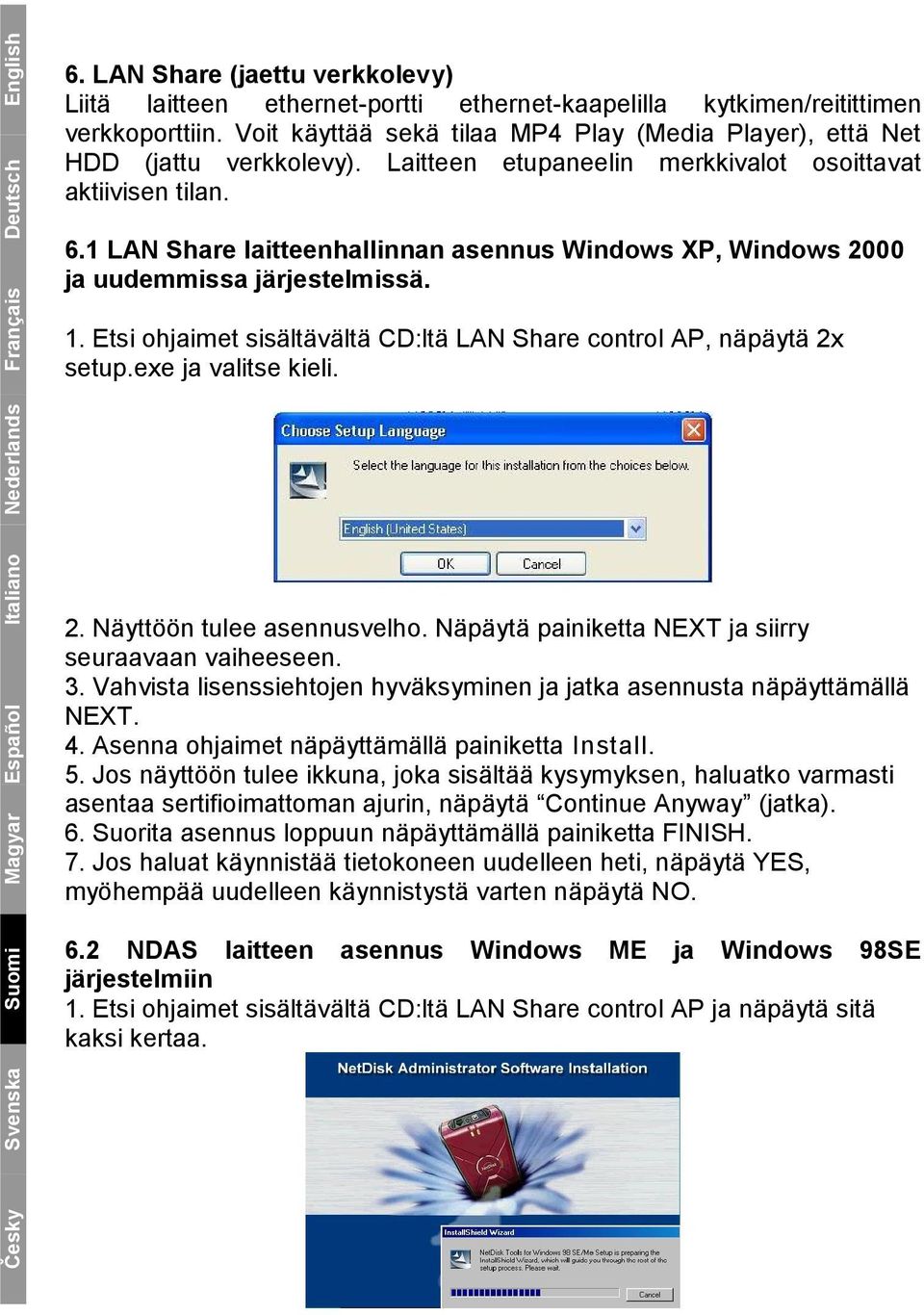 1 LAN Share laitteenhallinnan asennus Windows XP, Windows 2000 ja uudemmissa järjestelmissä. 1. Etsi ohjaimet sisältävältä CD:ltä LAN Share control AP, näpäytä 2x setup.exe ja valitse kieli.