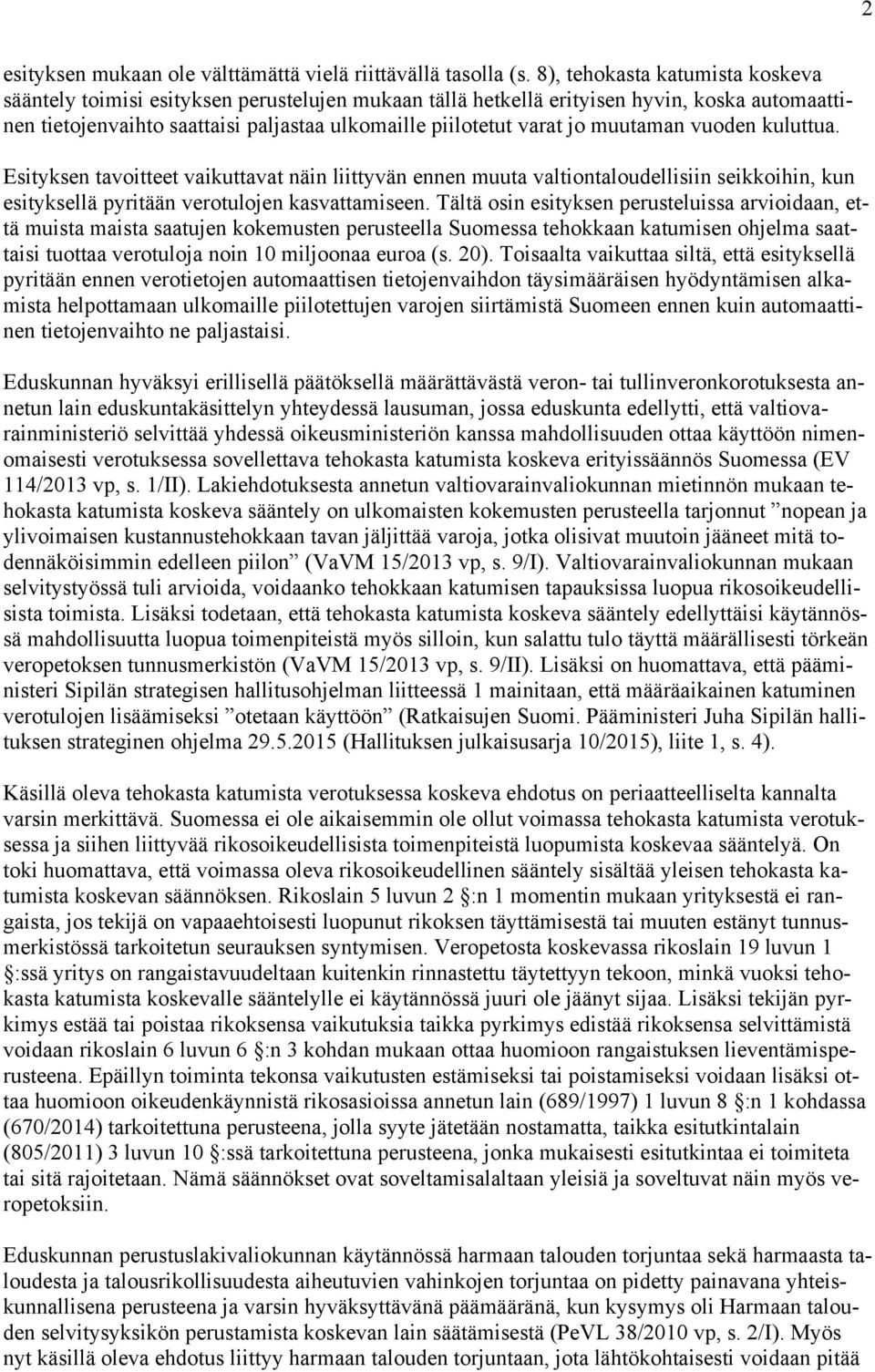 muutaman vuoden kuluttua. Esityksen tavoitteet vaikuttavat näin liittyvän ennen muuta valtiontaloudellisiin seikkoihin, kun esityksellä pyritään verotulojen kasvattamiseen.