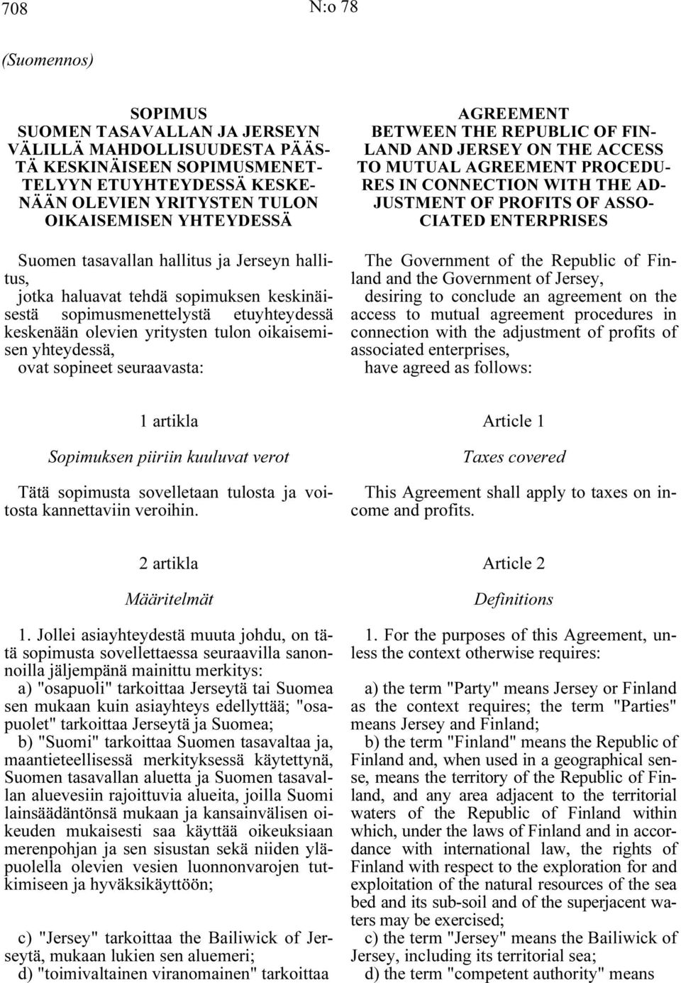 ovat sopineet seuraavasta: AGREEMENT BETWEEN THE REPUBLIC OF FIN- LAND AND JERSEY ON THE ACCESS TO MUTUAL AGREEMENT PROCEDU- RES IN CONNECTION WITH THE AD- JUSTMENT OF PROFITS OF ASSO- CIATED