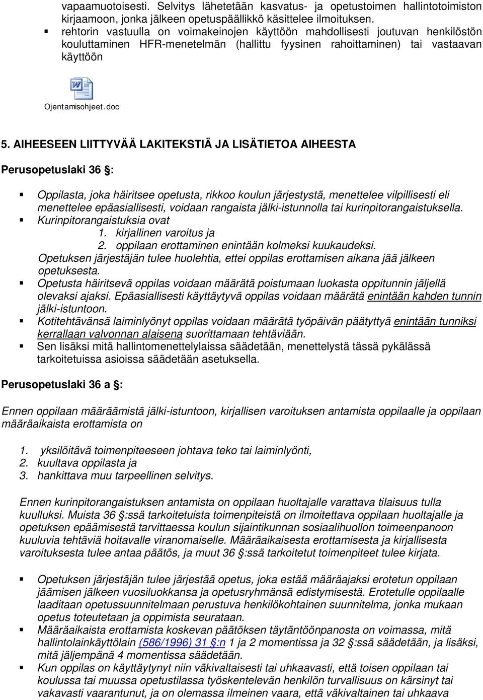 AIHEESEEN LIITTYVÄÄ LAKITEKSTIÄ JA LISÄTIETOA AIHEESTA Perusopetuslaki 36 : Oppilasta, joka häiritsee opetusta, rikkoo koulun järjestystä, menettelee vilpillisesti eli menettelee epäasiallisesti,