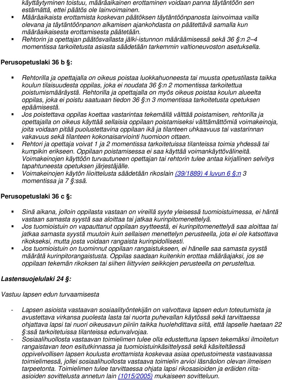 Rehtorin ja opettajan päätösvallasta jälki-istunnon määräämisessä sekä 36 :n 2 4 momentissa tarkoitetusta asiasta säädetään tarkemmin valtioneuvoston asetuksella.