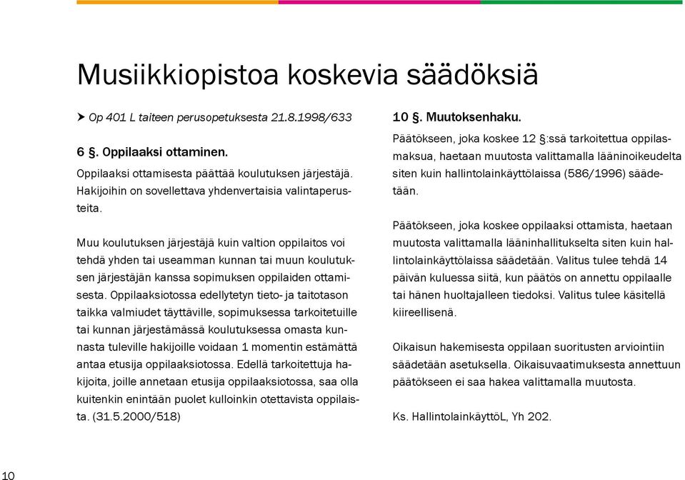 Muu koulutuksen järjestäjä kuin valtion oppilaitos voi tehdä yhden tai useamman kunnan tai muun koulutuksen järjestäjän kanssa sopimuksen oppilaiden ottamisesta.
