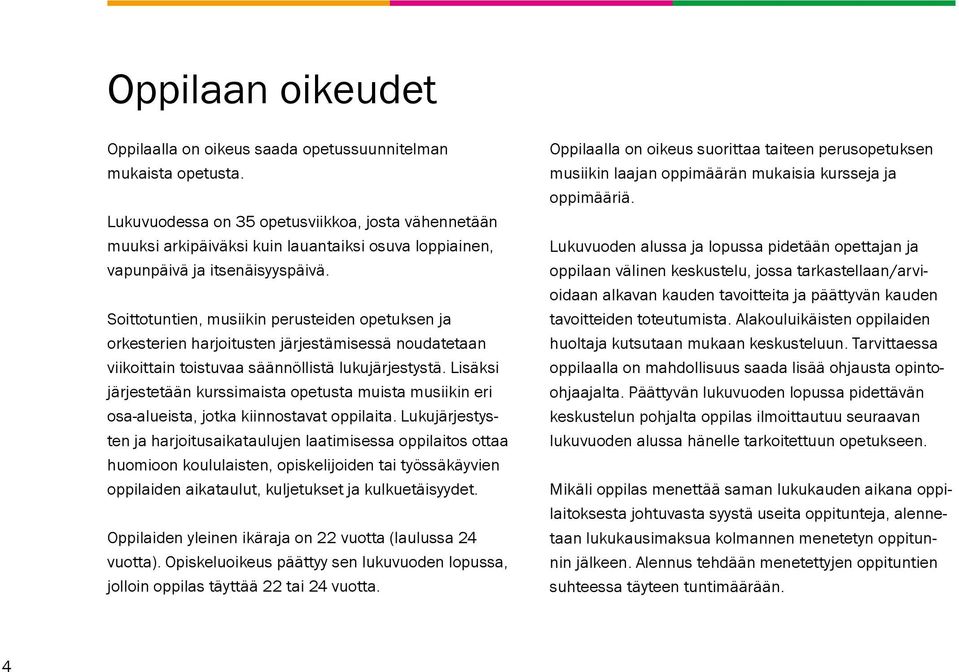Soittotuntien, musiikin perusteiden opetuksen ja orkes terien harjoitusten järjestämisessä noudatetaan viikoittain toistuvaa säännöllistä lukujärjestystä.