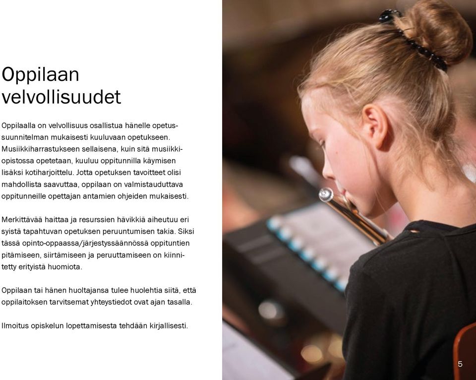 Jotta opetuksen tavoitteet olisi mahdollista saavuttaa, oppilaan on valmistauduttava oppitunneille opettajan antamien ohjeiden mukaisesti.