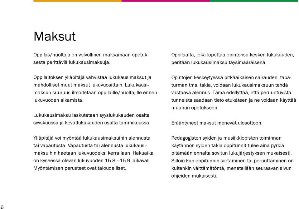 Ylläpitäjä voi myöntää lukukausimaksuihin alennusta tai vapautusta. Vapautusta tai alennusta lukukausimaksuihin haetaan lukuvuodeksi kerrallaan. Hakuaika on kyseessä olevan lukuvuoden 15.8. 15.9.