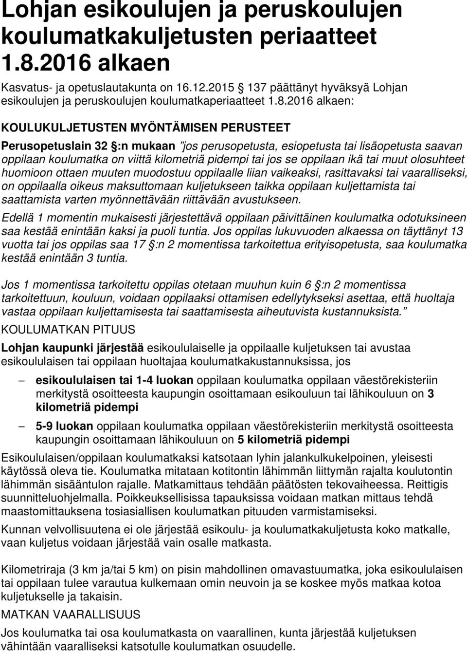 2016 alkaen: KOULUKULJETUSTEN MYÖNTÄMISEN PERUSTEET Perusopetuslain 32 :n mukaan jos perusopetusta, esiopetusta tai lisäopetusta saavan oppilaan koulumatka on viittä kilometriä pidempi tai jos se