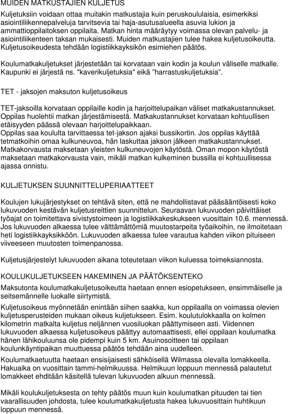 Kuljetusoikeudesta tehdään logistiikkayksikön esimiehen päätös. Koulumatkakuljetukset järjestetään tai korvataan vain kodin ja koulun väliselle matkalle. Kaupunki ei järjestä ns.