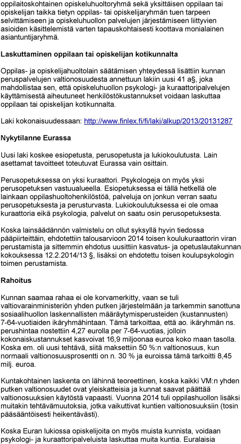 Laskuttaminen oppilaan tai opiskelijan kotikunnalta Oppilas- ja opiskelijahuoltolain säätämisen yhteydessä lisättiin kunnan peruspalvelujen valtionosuudesta annettuun lakiin uusi 41 a, joka