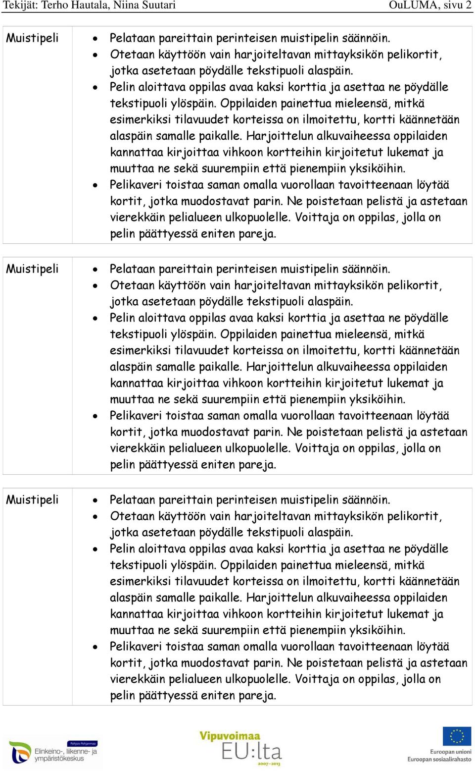 Muistipeli Pelataan pareittain perinteisen muistipelin säännöin.  Muistipeli Pelataan pareittain perinteisen muistipelin säännöin.