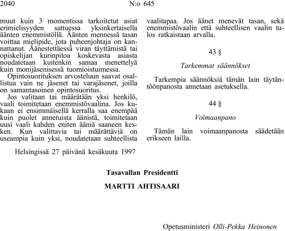 Opintosuorituksen arvosteluun saavat osallistua vain ne jäsenet tai varajäsenet, joilla on samantasoinen opintosuoritus. Jos valitaan tai määrätään yksi henkilö, vaali toimitetaan enemmistövaalina.