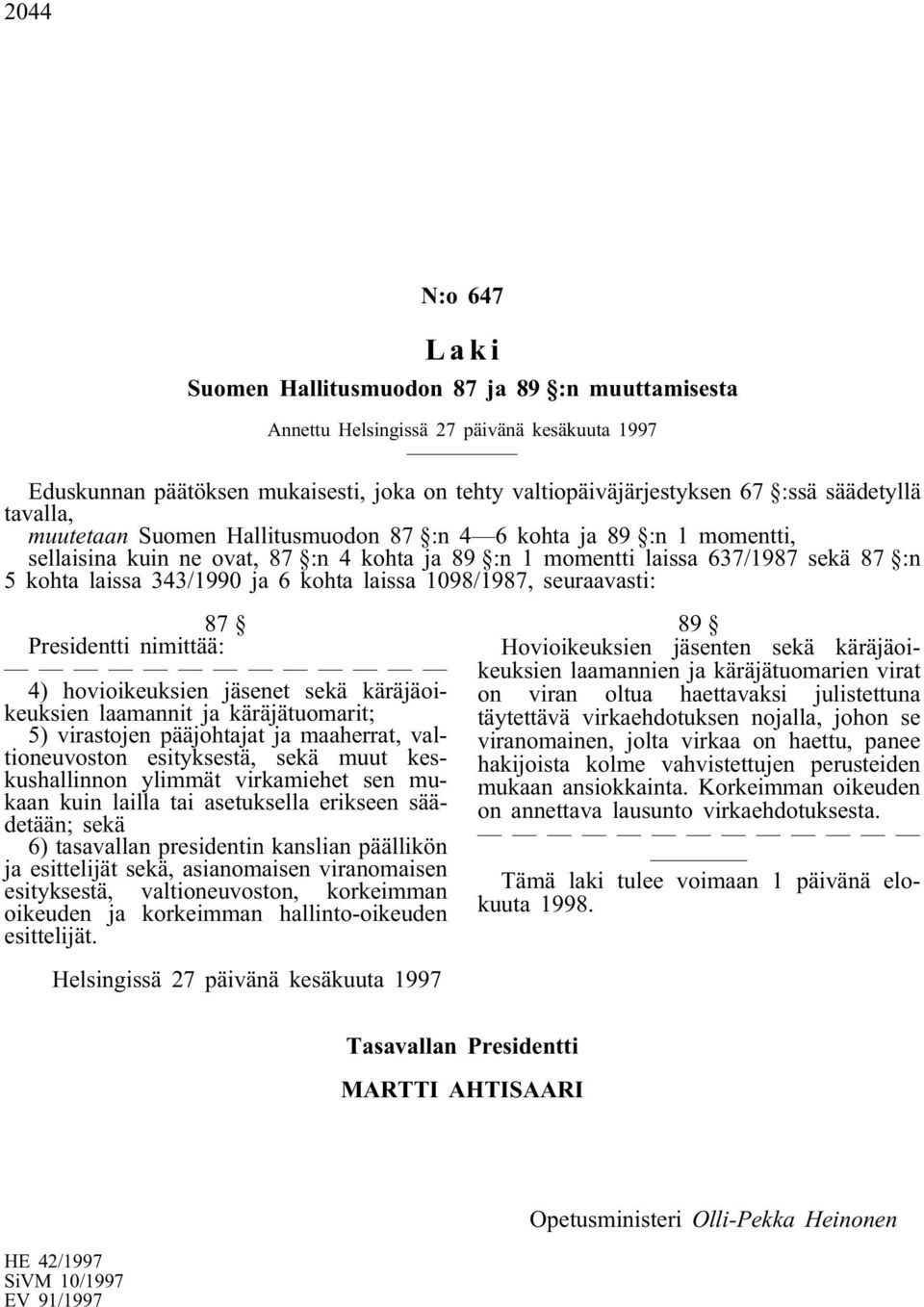 ja 6 kohta laissa 1098/1987, seuraavasti: 87 Presidentti nimittää: 4) hovioikeuksien jäsenet sekä käräjäoikeuksien laamannit ja käräjätuomarit; 5) virastojen pääjohtajat ja maaherrat, valtioneuvoston