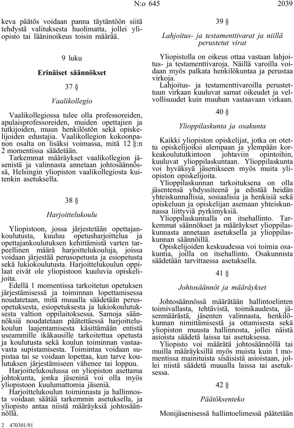 Vaalikollegion kokoonpanon osalta on lisäksi voimassa, mitä 12 :n 2 momentissa säädetään.