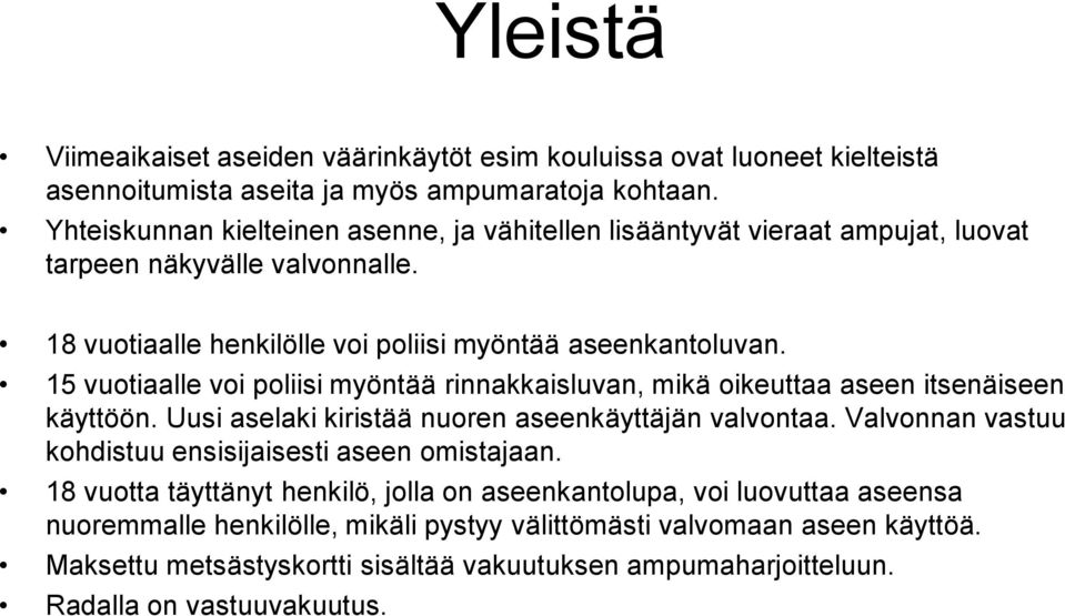 15 vuotiaalle voi poliisi myöntää rinnakkaisluvan, mikä oikeuttaa aseen itsenäiseen käyttöön. Uusi aselaki kiristää nuoren aseenkäyttäjän valvontaa.